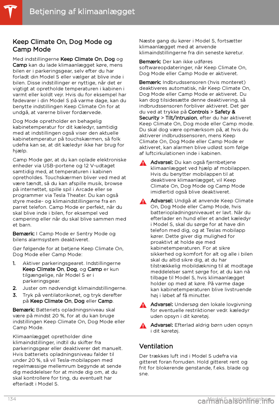 TESLA MODEL S 2020 Instruktionsbog (in Danish) Keep Climate On, Dog Mode og
Camp Mode
Med indstillingerne Keep Climate On, Dog og
Camp kan du lade klimaanl TESLA MODEL S 2020 Instruktionsbog (in Danish) Keep Climate On, Dog Mode og
Camp Mode
Med indstillingerne Keep Climate On, Dog og
Camp kan du lade klimaanl