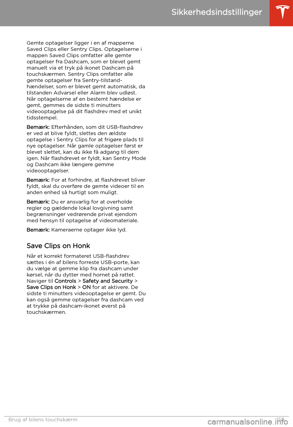 TESLA MODEL S 2020 Instruktionsbog (in Danish) Gemte optagelser ligger i en af mapperne
Saved Clips eller Sentry Clips. Optagelserne i
mappen Saved Clips omfatter alle gemte
optagelser fra Dashcam, som er blevet gemt
manuelt via et tryk p TESLA MODEL S 2020 Instruktionsbog (in Danish) Gemte optagelser ligger i en af mapperne
Saved Clips eller Sentry Clips. Optagelserne i
mappen Saved Clips omfatter alle gemte
optagelser fra Dashcam, som er blevet gemt
manuelt via et tryk p