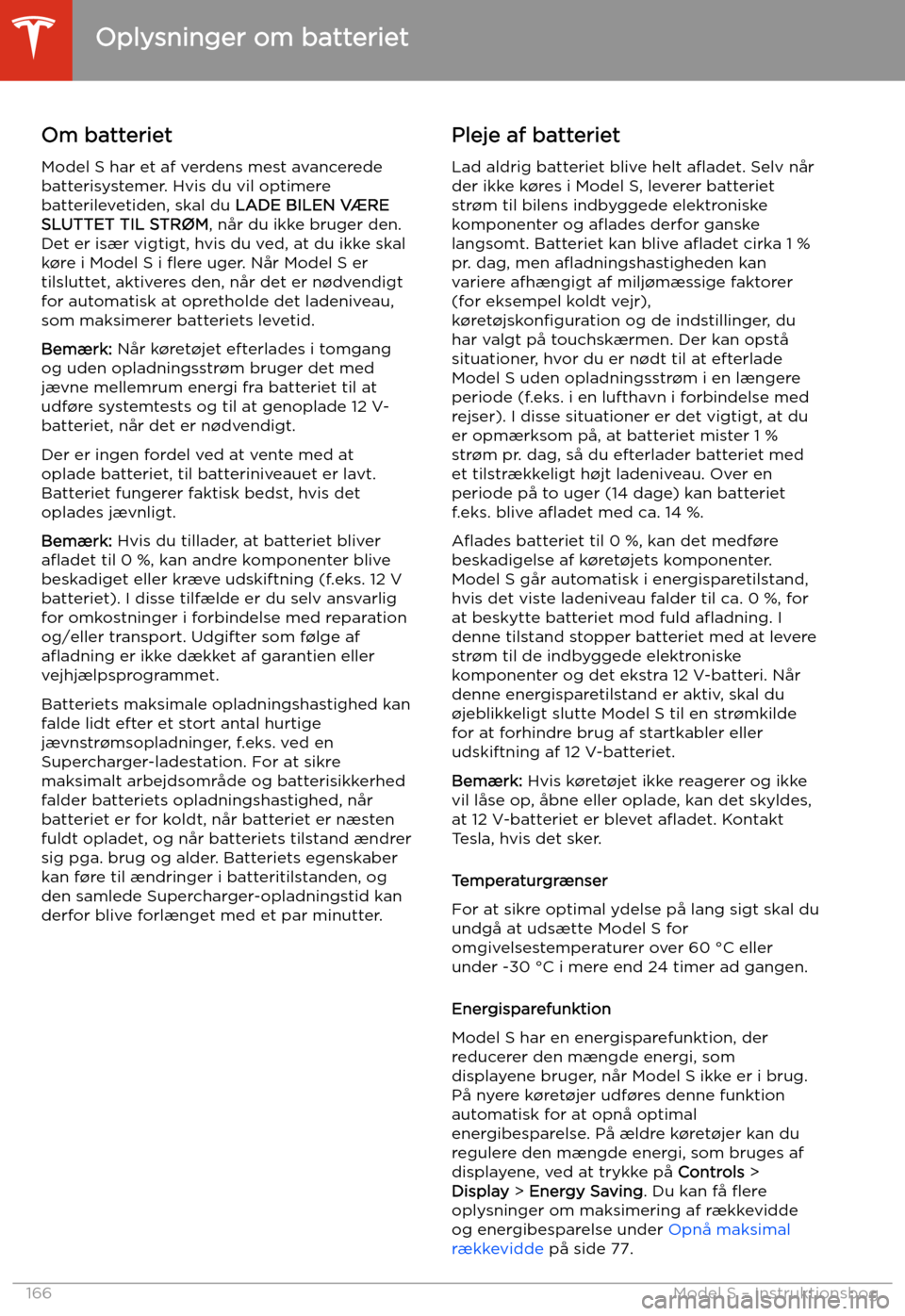 TESLA MODEL S 2020 Instruktionsbog (in Danish) Oplysninger om batteriet
Om batteriet Model S har et af verdens mest avancerede
batterisystemer. Hvis du vil optimere
batterilevetiden, skal du LADE BILEN V TESLA MODEL S 2020 Instruktionsbog (in Danish) Oplysninger om batteriet
Om batteriet Model S har et af verdens mest avancerede
batterisystemer. Hvis du vil optimere
batterilevetiden, skal du LADE BILEN V