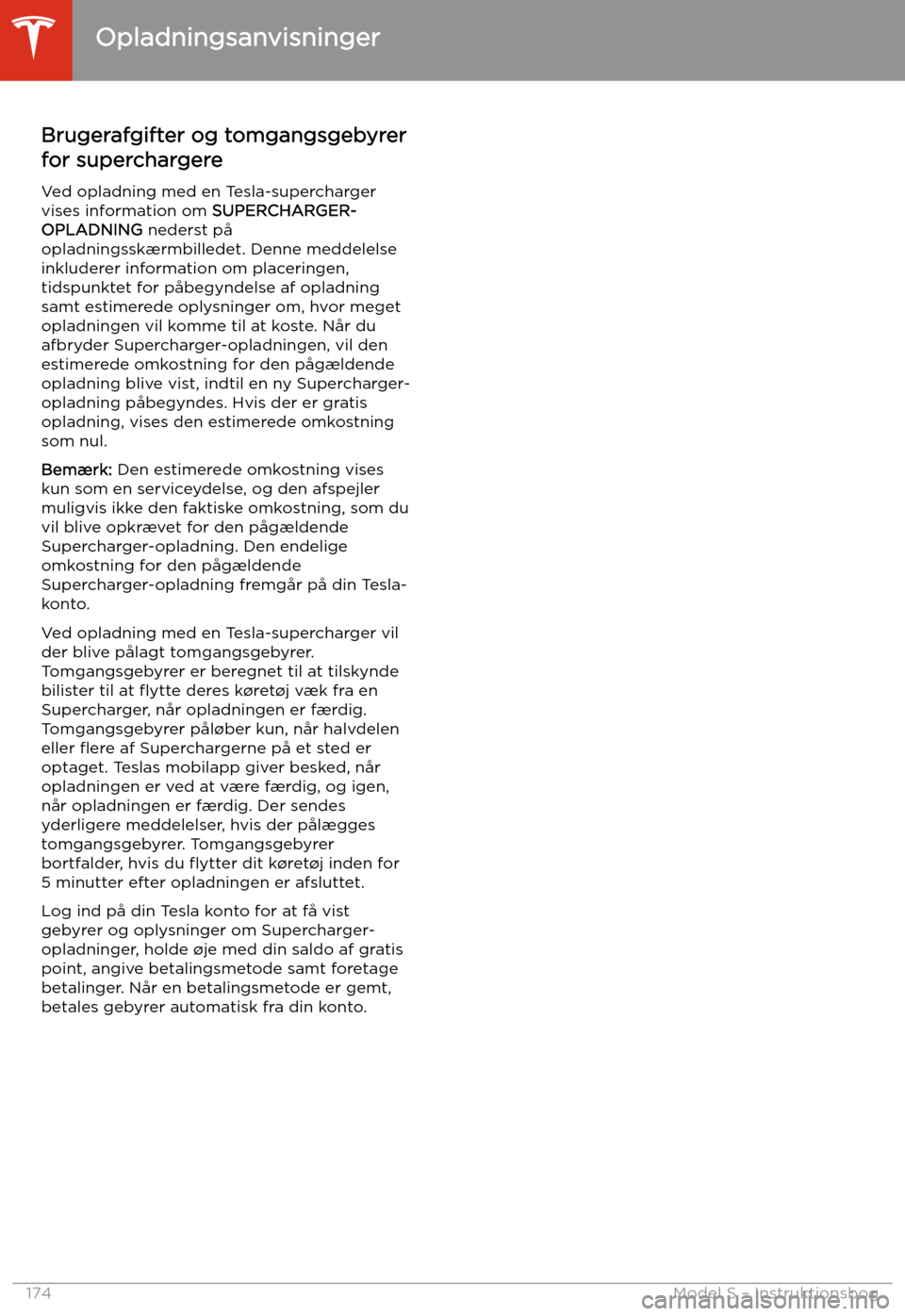 TESLA MODEL S 2020 Instruktionsbog (in Danish) Brugerafgifter og tomgangsgebyrer
for superchargere
Ved opladning med en Tesla-supercharger
vises information om SUPERCHARGER-
OPLADNING nederst p TESLA MODEL S 2020 Instruktionsbog (in Danish) Brugerafgifter og tomgangsgebyrer
for superchargere
Ved opladning med en Tesla-supercharger
vises information om SUPERCHARGER-
OPLADNING nederst p