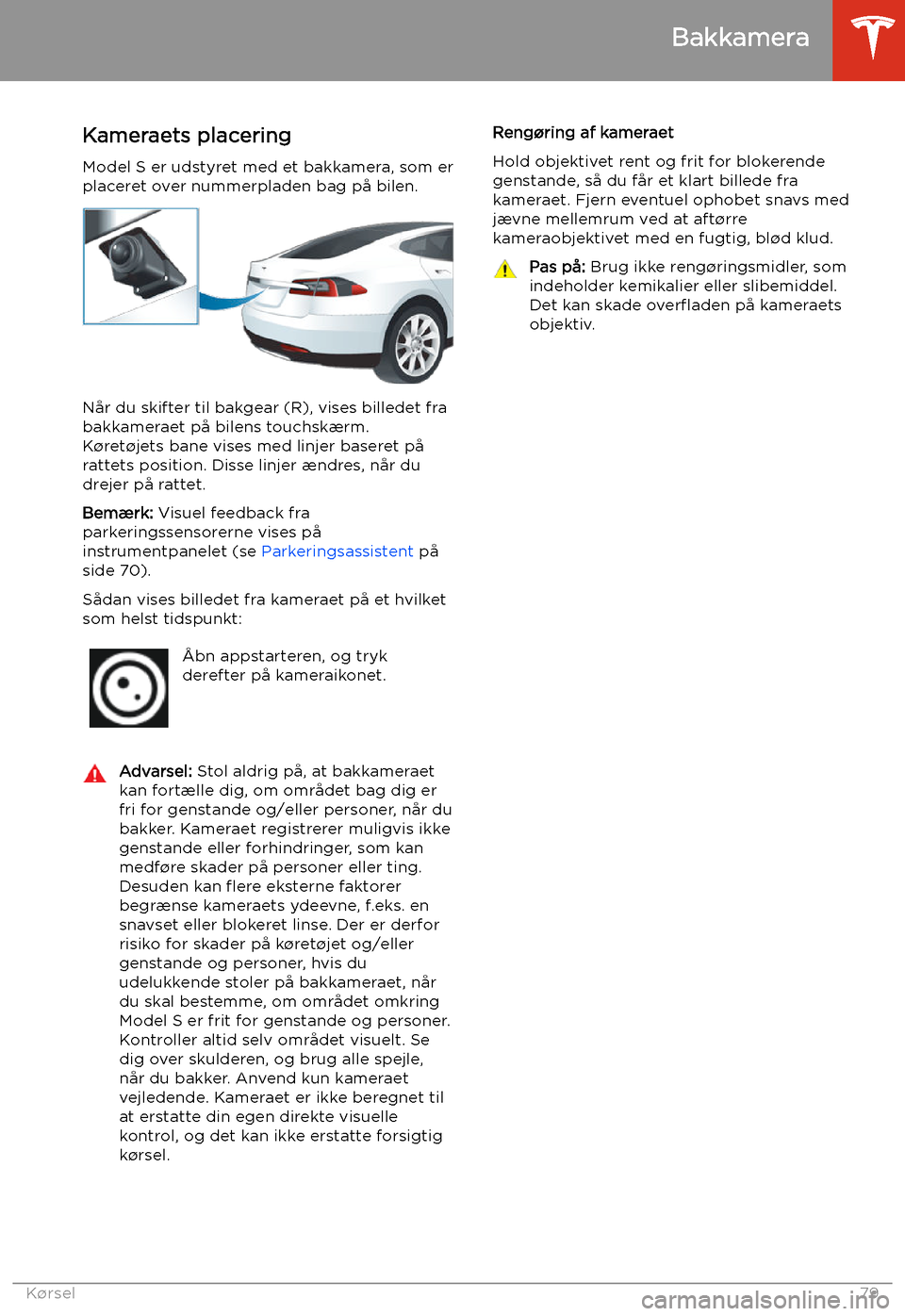 TESLA MODEL S 2020 Instruktionsbog (in Danish) Bakkamera
Kameraets placering Model S er udstyret med et bakkamera, som er
placeret over nummerpladen bag p TESLA MODEL S 2020 Instruktionsbog (in Danish) Bakkamera
Kameraets placering Model S er udstyret med et bakkamera, som er
placeret over nummerpladen bag p