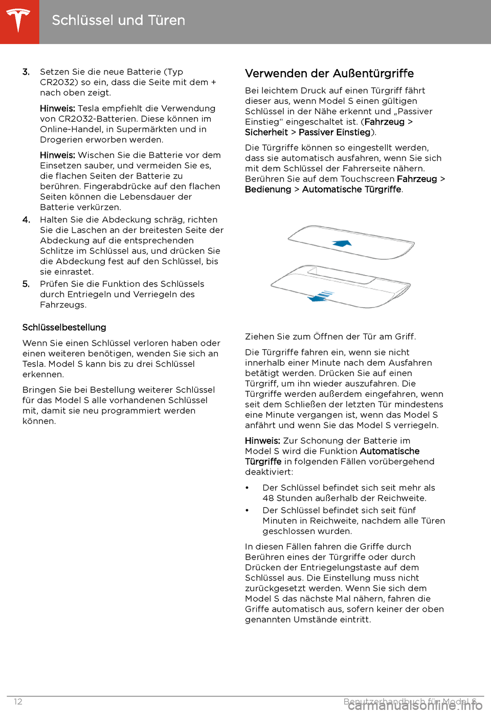 TESLA MODEL S 2020 Betriebsanleitung (in German) 3.Setzen Sie die neue Batterie (Typ
CR2032) so ein, dass die Seite mit dem + nach oben zeigt.
Hinweis: Tesla empfiehlt die Verwendung
von CR2032-Batterien. Diese k TESLA MODEL S 2020 Betriebsanleitung (in German) 3.Setzen Sie die neue Batterie (Typ
CR2032) so ein, dass die Seite mit dem + nach oben zeigt.
Hinweis: Tesla empfiehlt die Verwendung
von CR2032-Batterien. Diese k