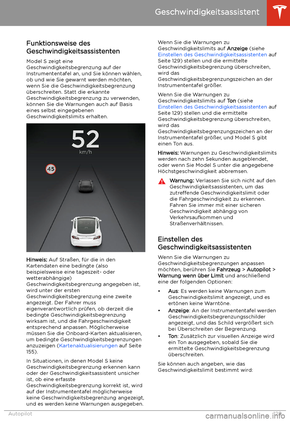 TESLA MODEL S 2020 Betriebsanleitung (in German) Geschwindigkeitsassistent
Funktionsweise des
Geschwindigkeitsassistenten
Model S zeigt eine
Geschwindigkeitsbegrenzung auf der
Instrumententafel an, und Sie k TESLA MODEL S 2020 Betriebsanleitung (in German) Geschwindigkeitsassistent
Funktionsweise des
Geschwindigkeitsassistenten
Model S zeigt eine
Geschwindigkeitsbegrenzung auf der
Instrumententafel an, und Sie k