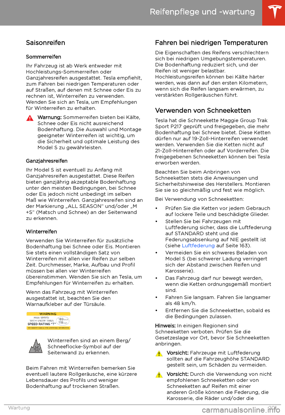 TESLA MODEL S 2020 Betriebsanleitung (in German) SaisonreifenSommerreifen
Ihr Fahrzeug ist ab Werk entweder mit Hochleistungs-Sommerreifen oder
Ganzjahresreifen ausgestattet. Tesla empfiehlt,
zum Fahren bei niedrigen Temperaturen oder auf Stra TESLA MODEL S 2020 Betriebsanleitung (in German) SaisonreifenSommerreifen
Ihr Fahrzeug ist ab Werk entweder mit Hochleistungs-Sommerreifen oder
Ganzjahresreifen ausgestattet. Tesla empfiehlt,
zum Fahren bei niedrigen Temperaturen oder auf Stra
