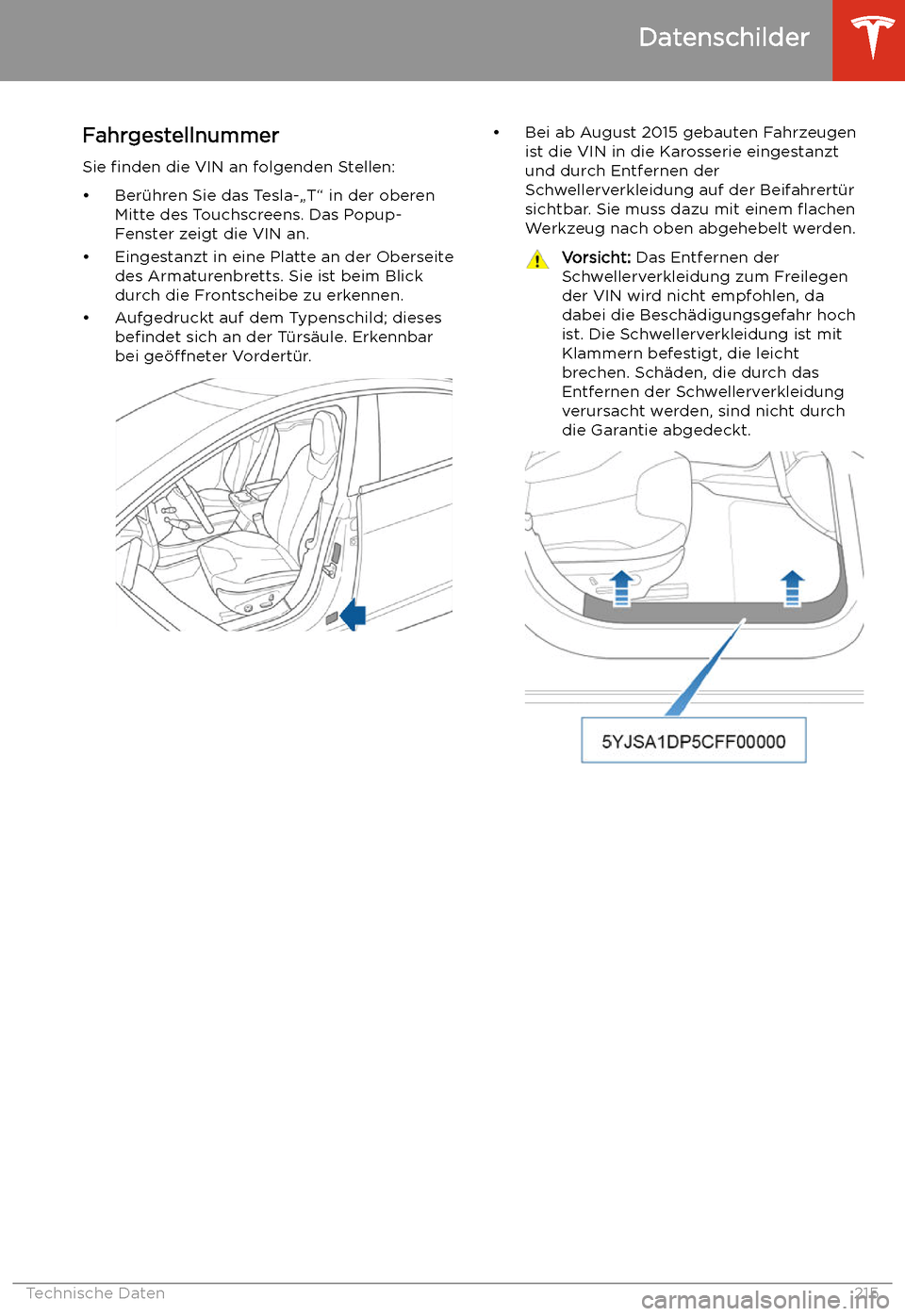 TESLA MODEL S 2020 Betriebsanleitung (in German) Technische Daten
Datenschilder
Fahrgestellnummer
Sie finden die VIN an folgenden Stellen:
TESLA MODEL S 2020 Betriebsanleitung (in German) Technische Daten
Datenschilder
Fahrgestellnummer
Sie finden die VIN an folgenden Stellen: