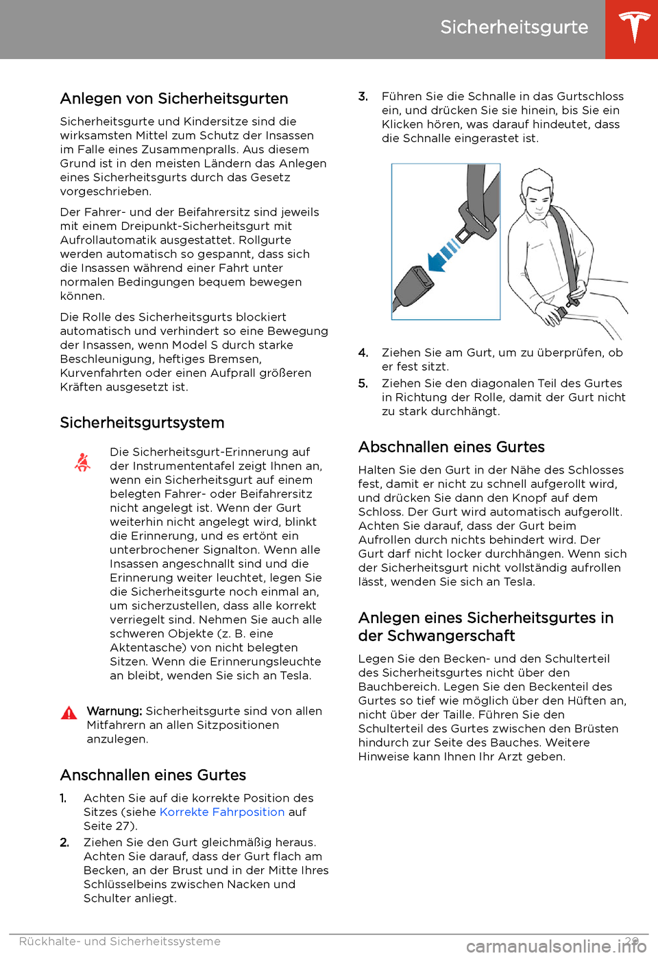 TESLA MODEL S 2020 Betriebsanleitung (in German) Sicherheitsgurte
Anlegen von Sicherheitsgurten
Sicherheitsgurte und Kindersitze sind die
wirksamsten Mittel zum Schutz der Insassen
im Falle eines Zusammenpralls. Aus diesem
Grund ist in den meisten L TESLA MODEL S 2020 Betriebsanleitung (in German) Sicherheitsgurte
Anlegen von Sicherheitsgurten
Sicherheitsgurte und Kindersitze sind die
wirksamsten Mittel zum Schutz der Insassen
im Falle eines Zusammenpralls. Aus diesem
Grund ist in den meisten L