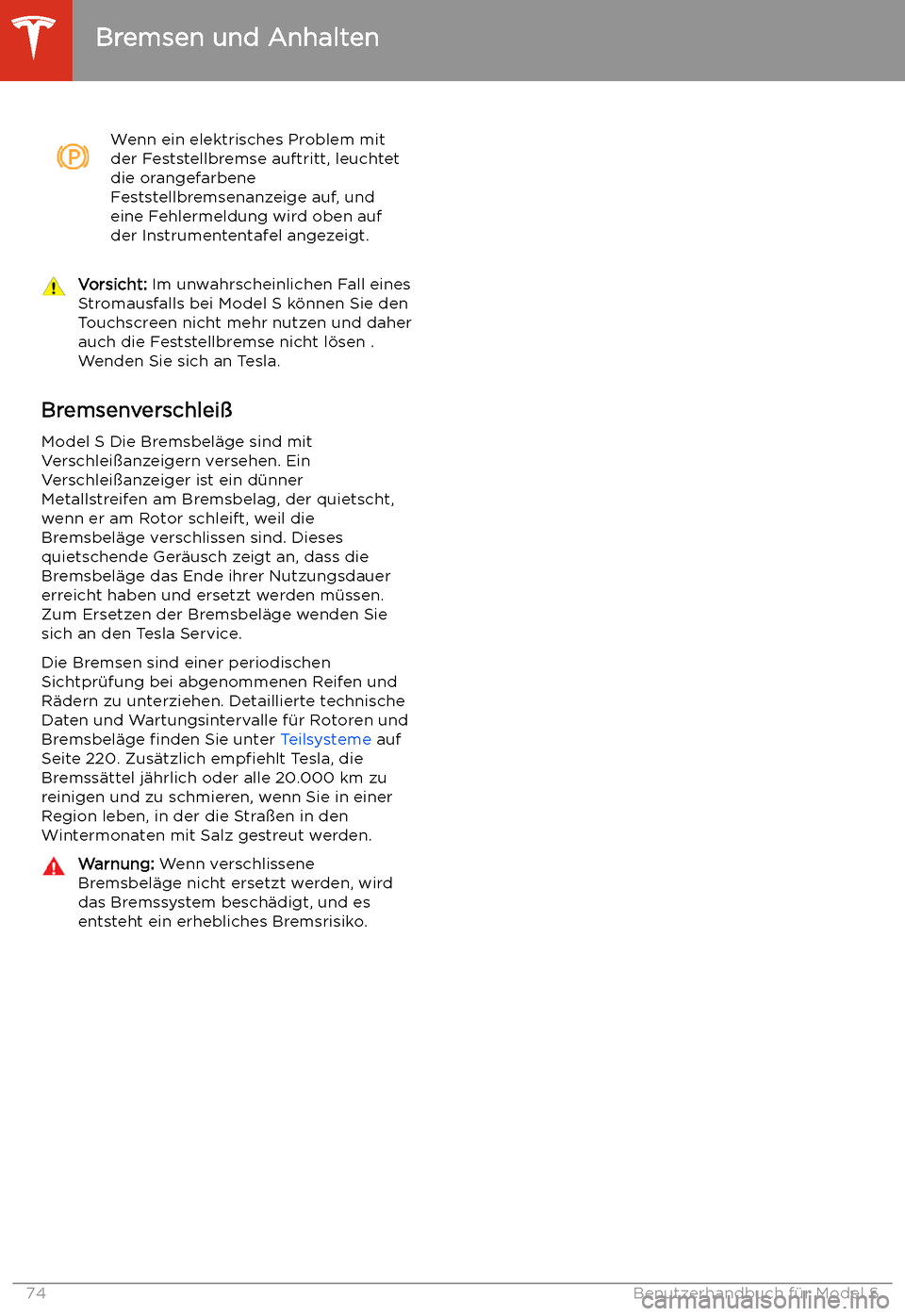 TESLA MODEL S 2020 Betriebsanleitung (in German) Wenn ein elektrisches Problem mit
der Feststellbremse auftritt, leuchtet die orangefarbene
Feststellbremsenanzeige auf, und
eine Fehlermeldung wird oben auf
der Instrumententafel angezeigt.Vorsicht: TESLA MODEL S 2020 Betriebsanleitung (in German) Wenn ein elektrisches Problem mit
der Feststellbremse auftritt, leuchtet die orangefarbene
Feststellbremsenanzeige auf, und
eine Fehlermeldung wird oben auf
der Instrumententafel angezeigt.Vorsicht: