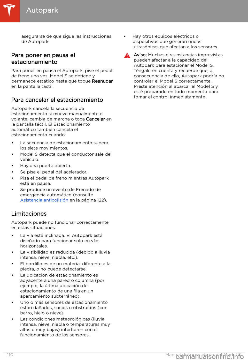 TESLA MODEL S 2020 Manual del propietario (in Spanish) asegurarse de que sigue las instruccionesde Autopark.
Para poner en pausa el
estacionamiento
Para poner en pausa el Autopark, pise el pedal
de freno una vez. Model S se detiene y permanece est TESLA MODEL S 2020 Manual del propietario (in Spanish) asegurarse de que sigue las instruccionesde Autopark.
Para poner en pausa el
estacionamiento
Para poner en pausa el Autopark, pise el pedal
de freno una vez. Model S se detiene y permanece est