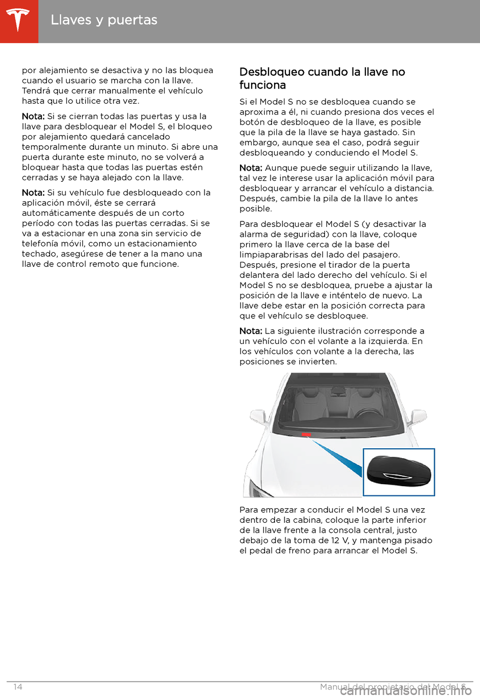 TESLA MODEL S 2020  Manual del propietario (in Spanish)  por alejamiento se desactiva y no las bloquea
cuando el usuario se marcha con la llave.
Tendr