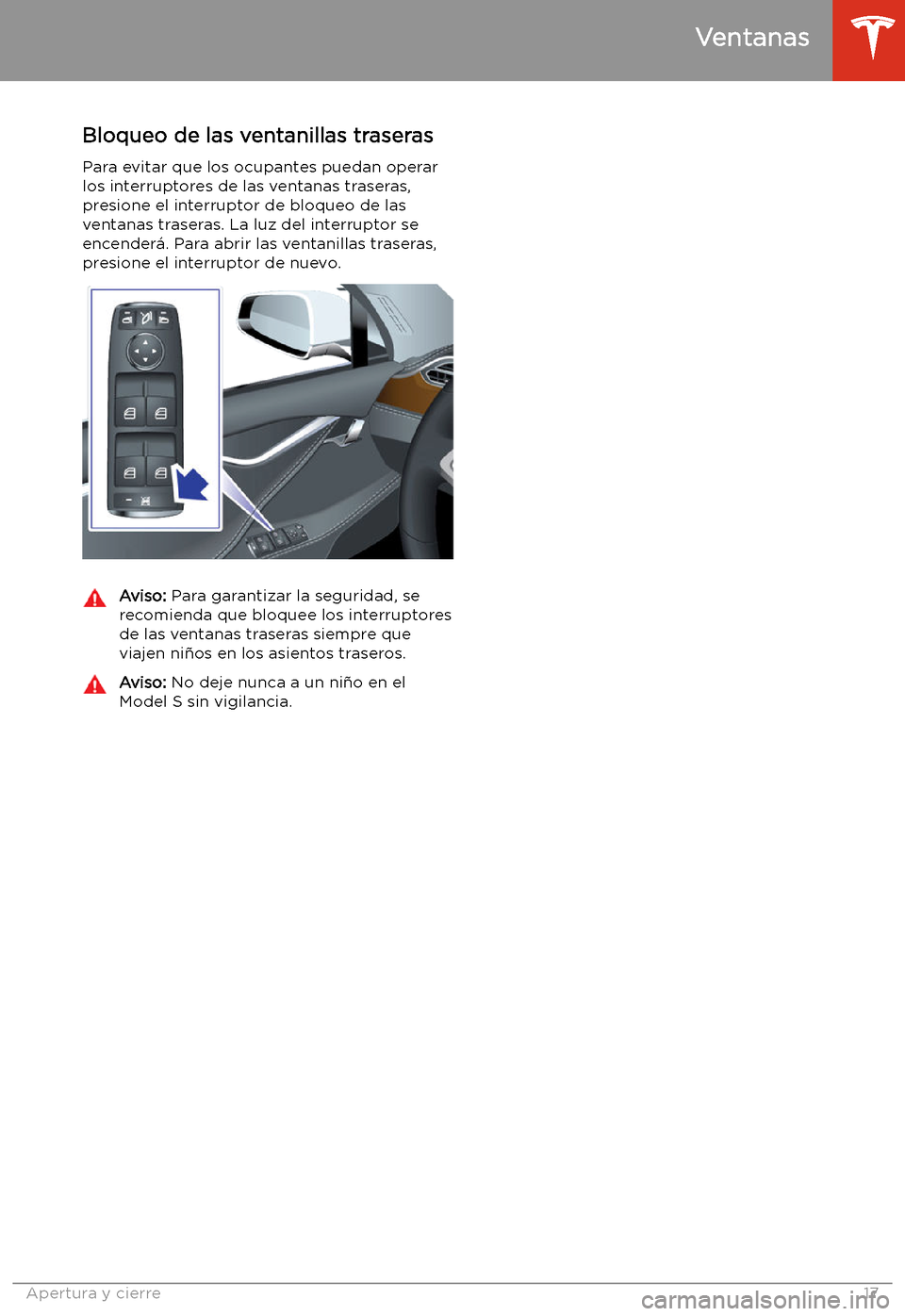 TESLA MODEL S 2020  Manual del propietario (in Spanish)  Bloqueo de las ventanillas traserasPara evitar que los ocupantes puedan operarlos interruptores de las ventanas traseras,
presione el interruptor de bloqueo de las
ventanas traseras. La luz del interr