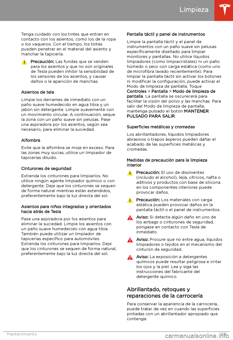 TESLA MODEL S 2020  Manual del propietario (in Spanish)  Tenga cuidado con los tintes que entran encontacto con los asientos, como los de la ropa
o los vaqueros. Con el tiempo, los tintes pueden penetrar en el material del asiento y manchar la tapicer