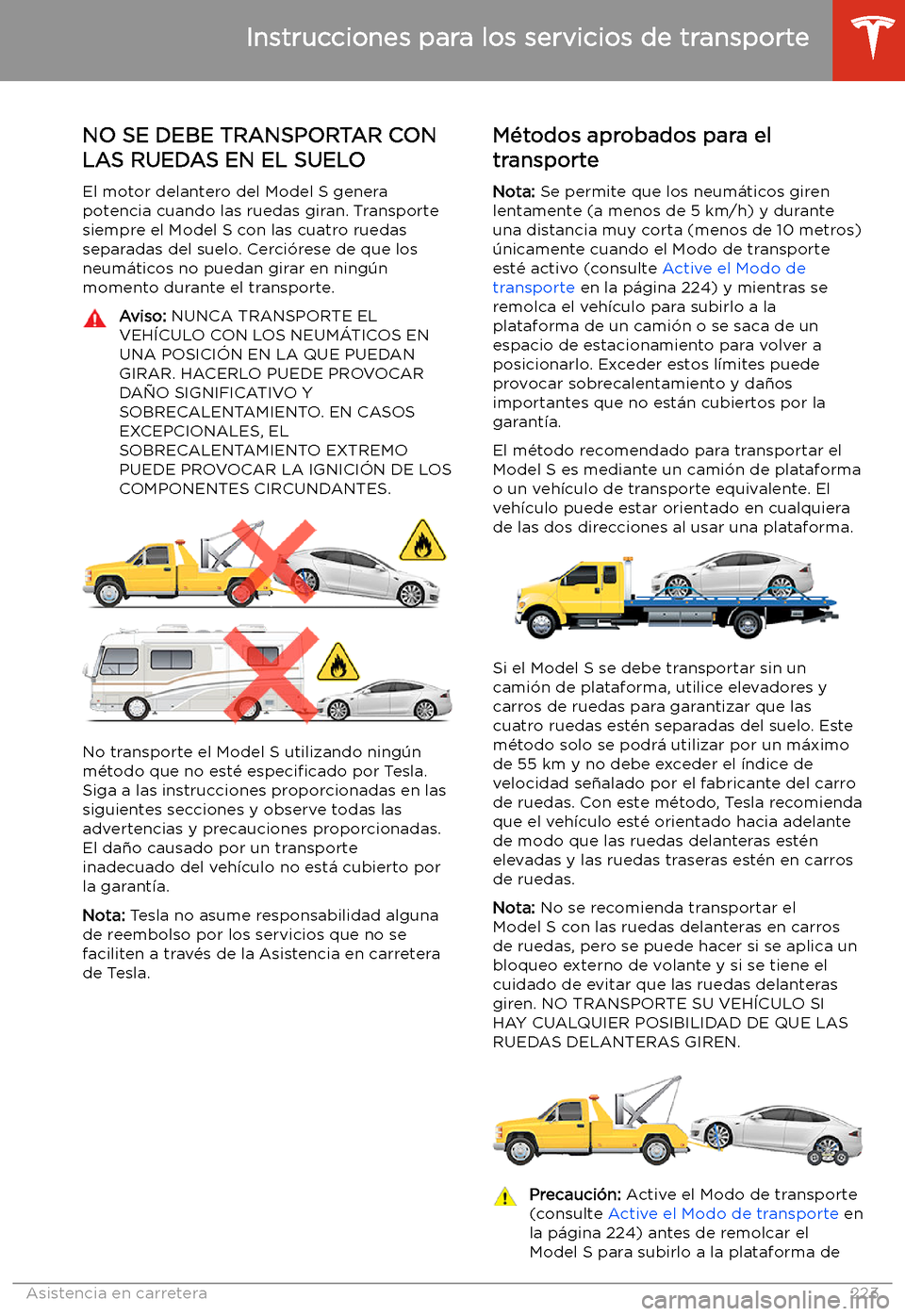 TESLA MODEL S 2020 Manual del propietario (in Spanish) Instrucciones para los servicios de transporte
NO SE DEBE TRANSPORTAR CON LAS RUEDAS EN EL SUELO
El motor delantero del Model S genera
potencia cuando las ruedas giran. Transporte siempre el Model S c TESLA MODEL S 2020 Manual del propietario (in Spanish) Instrucciones para los servicios de transporte
NO SE DEBE TRANSPORTAR CON LAS RUEDAS EN EL SUELO
El motor delantero del Model S genera
potencia cuando las ruedas giran. Transporte siempre el Model S c