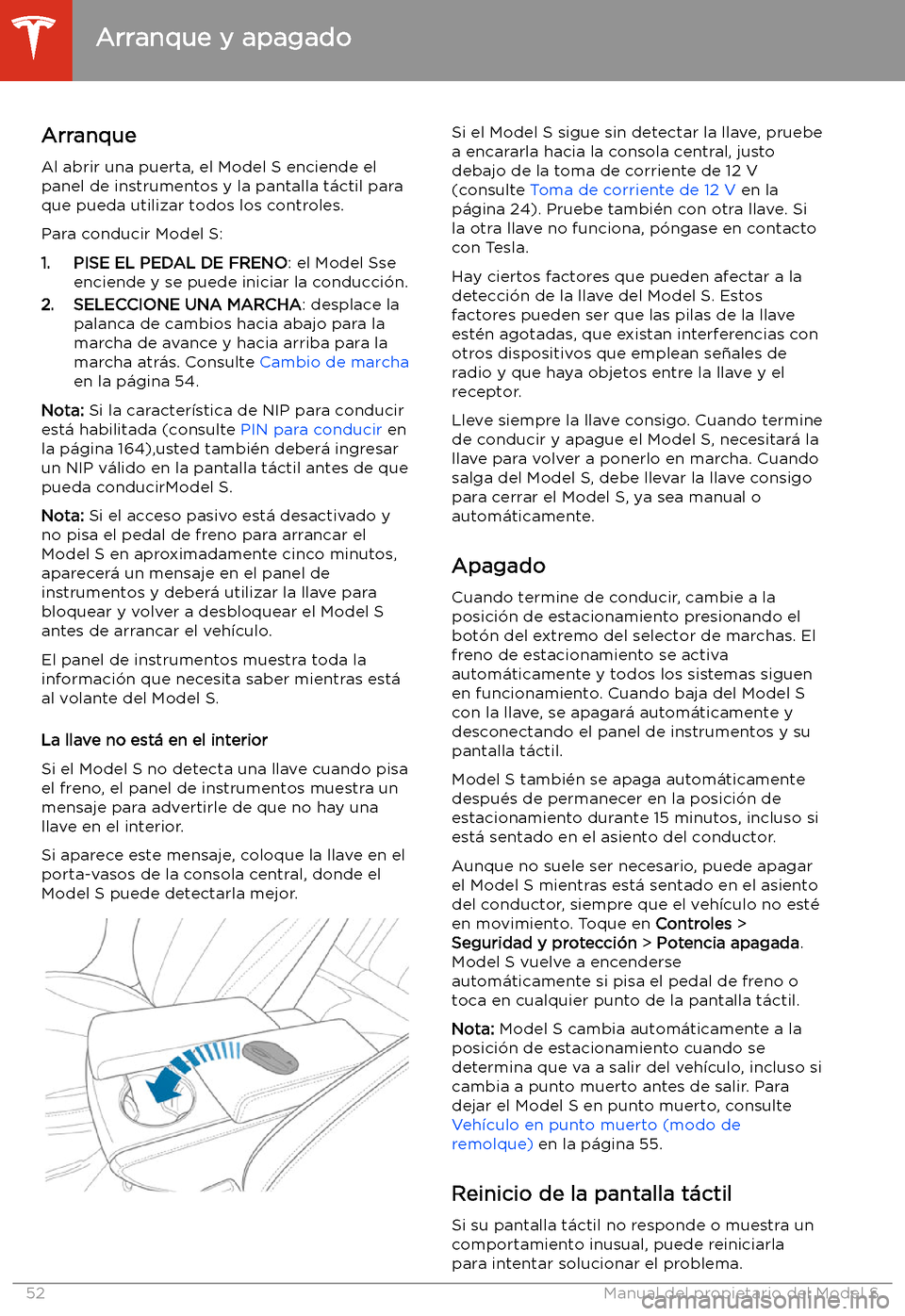 TESLA MODEL S 2020  Manual del propietario (in Spanish)  Arranque y apagado
Arranque Al abrir una puerta, el Model S enciende el
panel de instrumentos y la pantalla t