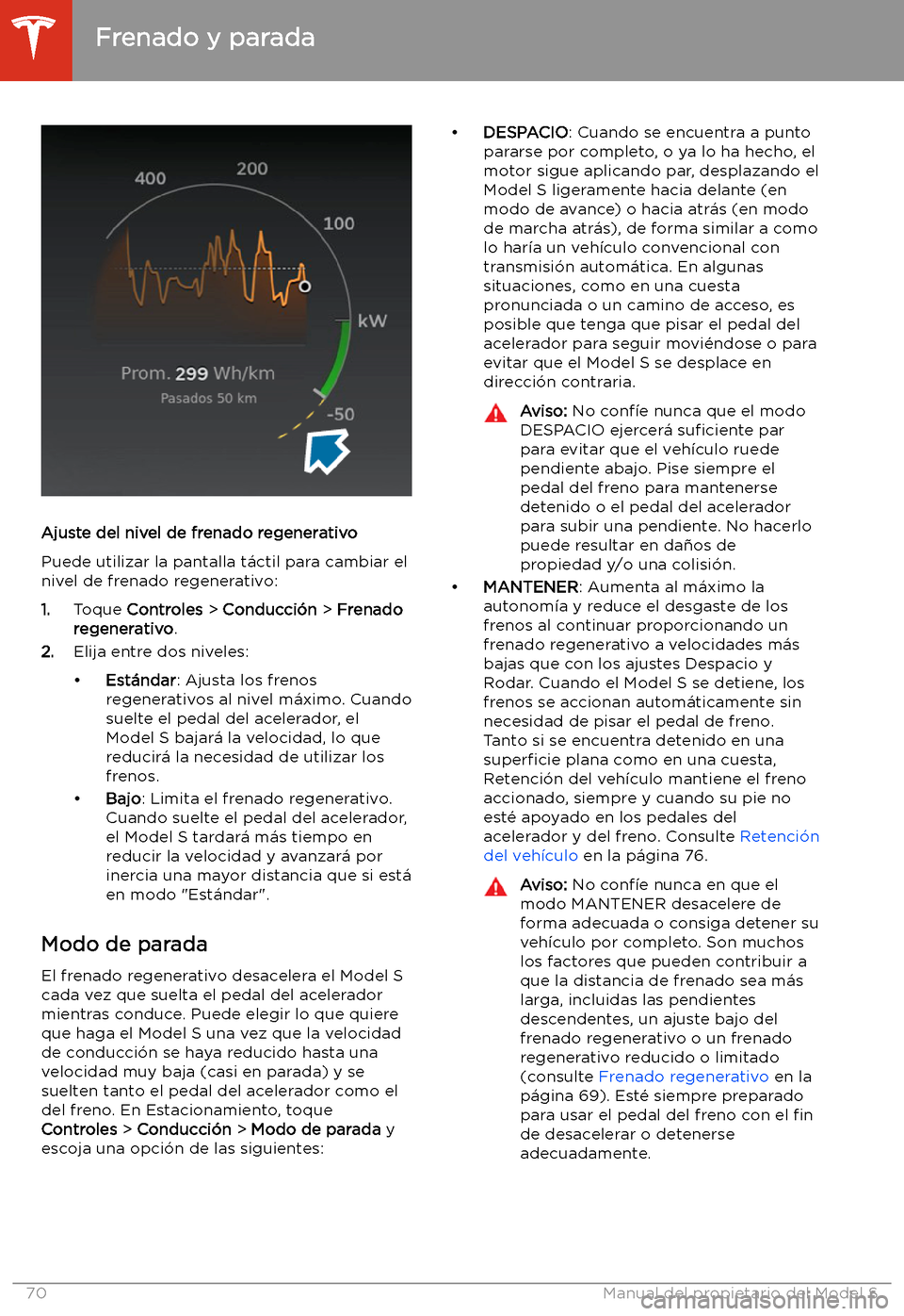 TESLA MODEL S 2020 Manual del propietario (in Spanish) Ajuste del nivel de frenado regenerativo
Puede utilizar la pantalla t TESLA MODEL S 2020 Manual del propietario (in Spanish) Ajuste del nivel de frenado regenerativo
Puede utilizar la pantalla t