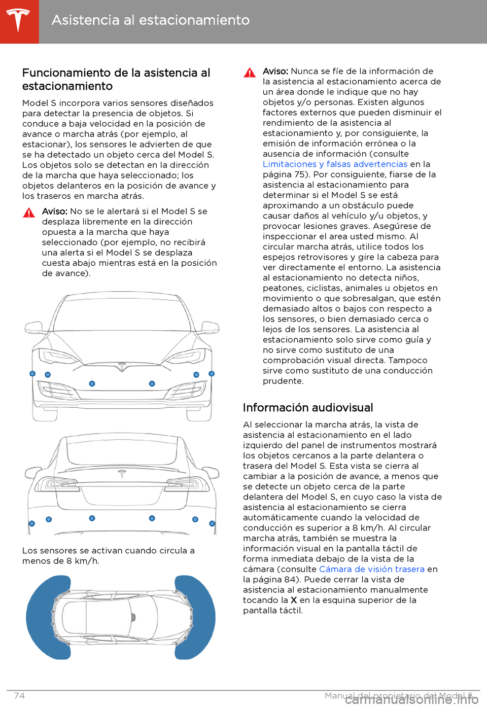 TESLA MODEL S 2020 Manual del propietario (in Spanish) Asistencia al estacionamiento
Funcionamiento de la asistencia al
estacionamiento
Model S incorpora varios sensores dise TESLA MODEL S 2020 Manual del propietario (in Spanish) Asistencia al estacionamiento
Funcionamiento de la asistencia al
estacionamiento
Model S incorpora varios sensores dise