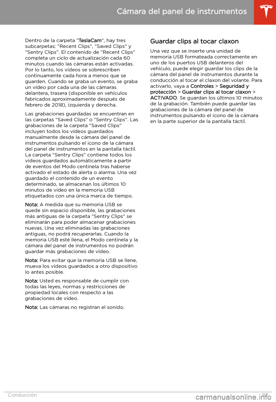 TESLA MODEL S 2020  Manual del propietario (in Spanish)  Dentro de la carpeta "TeslaCam", hay tres
subcarpetas: "Recent Clips", "Saved Clips" y
"Sentry Clips". El contenido de "Recent Clips"
completa un ciclo de actualizaci