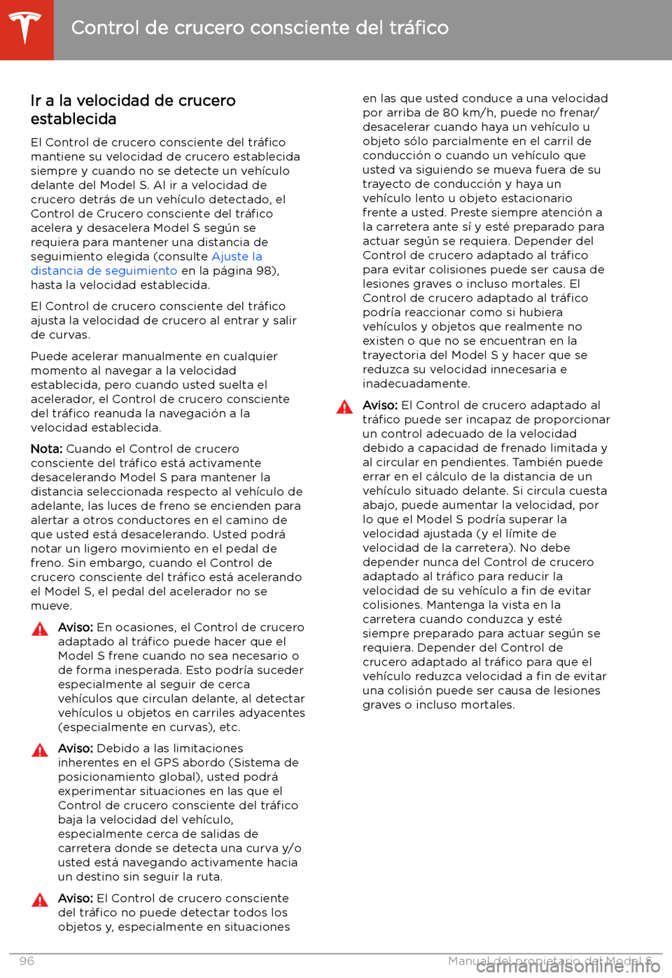 TESLA MODEL S 2020 Manual del propietario (in Spanish) Ir a la velocidad de crucero
establecida
El Control de crucero consciente del tr TESLA MODEL S 2020 Manual del propietario (in Spanish) Ir a la velocidad de crucero
establecida
El Control de crucero consciente del tr