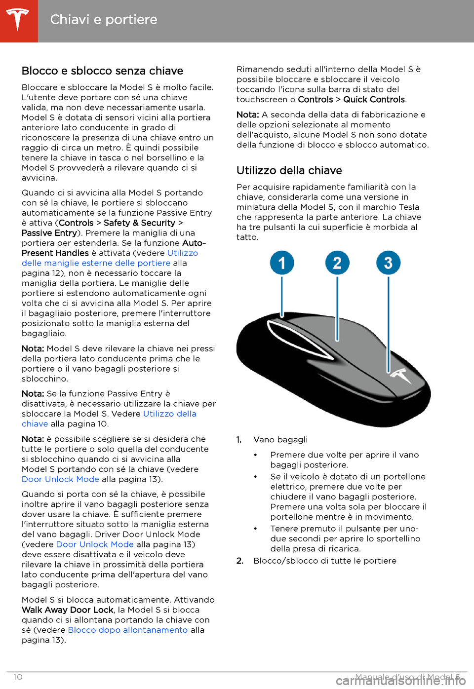 TESLA MODEL S 2020 Manuale del proprietario (in Italian) Apertura e chiusura
Chiavi e portiere
Blocco e sblocco senza chiave Bloccare e sbloccare la Model S TESLA MODEL S 2020 Manuale del proprietario (in Italian) Apertura e chiusura
Chiavi e portiere
Blocco e sblocco senza chiave Bloccare e sbloccare la Model S