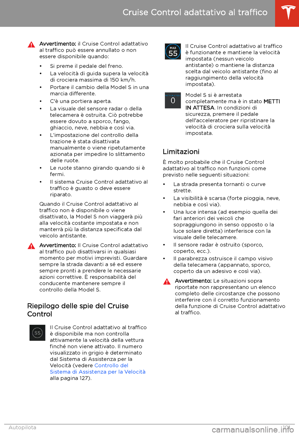 TESLA MODEL S 2020 Manuale del proprietario (in Italian) Avvertimento: il Cruise Control adattativo
al tra TESLA MODEL S 2020 Manuale del proprietario (in Italian) Avvertimento: il Cruise Control adattativo
al tra