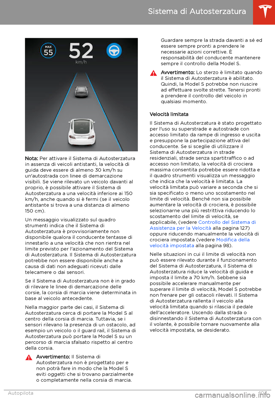 TESLA MODEL S 2020 Manuale del proprietario (in Italian) Nota: Per attivare il Sistema di Autosterzatura
in assenza di veicoli antistanti, la velocit TESLA MODEL S 2020 Manuale del proprietario (in Italian) Nota: Per attivare il Sistema di Autosterzatura
in assenza di veicoli antistanti, la velocit