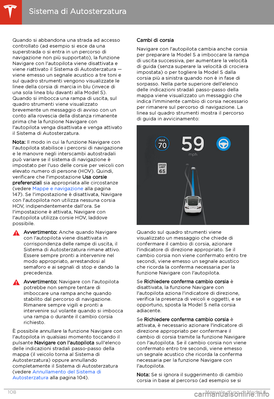 TESLA MODEL S 2020 Manuale del proprietario (in Italian) Quando si abbandona una strada ad accesso
controllato (ad esempio si esce da una
superstrada o si entra in un percorso di
navigazione non pi TESLA MODEL S 2020 Manuale del proprietario (in Italian) Quando si abbandona una strada ad accesso
controllato (ad esempio si esce da una
superstrada o si entra in un percorso di
navigazione non pi
