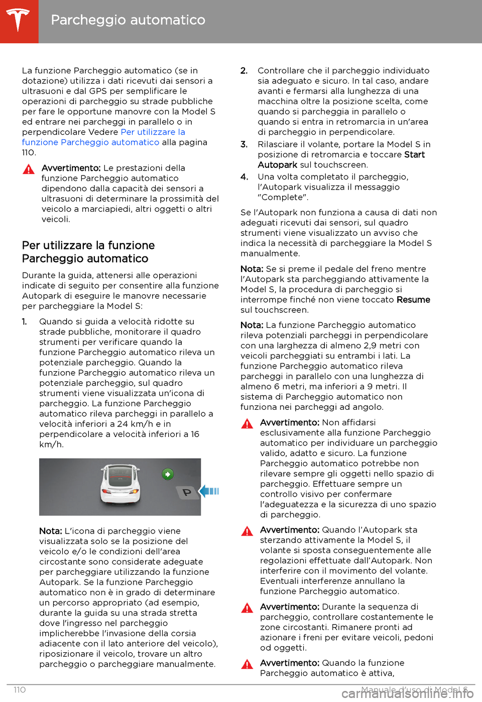 TESLA MODEL S 2020 Manuale del proprietario (in Italian) Parcheggio automatico
La funzione Parcheggio automatico (se in
dotazione) utilizza i dati ricevuti dai sensori a
ultrasuoni e dal GPS per sempli TESLA MODEL S 2020 Manuale del proprietario (in Italian) Parcheggio automatico
La funzione Parcheggio automatico (se in
dotazione) utilizza i dati ricevuti dai sensori a
ultrasuoni e dal GPS per sempli