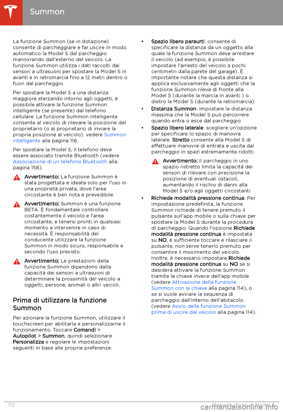TESLA MODEL S 2020 Manuale del proprietario (in Italian) Summon
La funzione Summon (se in dotazione)
consente di parcheggiare e far uscire in modo automatico la Model S dal parcheggio
manovrando dall TESLA MODEL S 2020 Manuale del proprietario (in Italian) Summon
La funzione Summon (se in dotazione)
consente di parcheggiare e far uscire in modo automatico la Model S dal parcheggio
manovrando dall