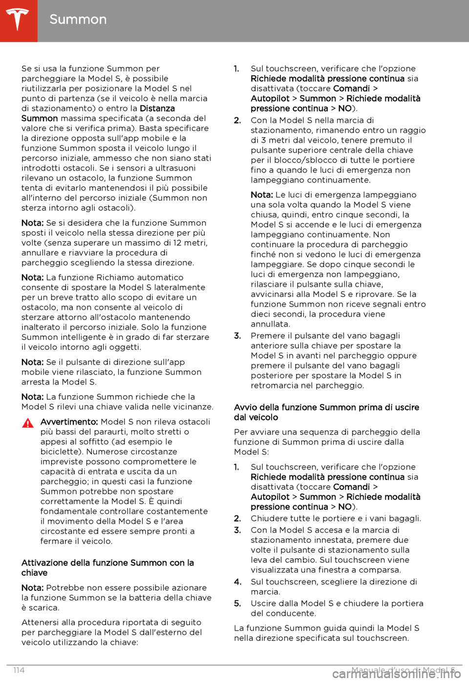 TESLA MODEL S 2020 Manuale del proprietario (in Italian) Se si usa la funzione Summon per
parcheggiare la Model S, TESLA MODEL S 2020 Manuale del proprietario (in Italian) Se si usa la funzione Summon per
parcheggiare la Model S,