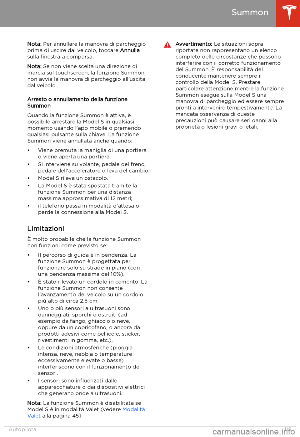 TESLA MODEL S 2020 Manuale del proprietario (in Italian) Nota: Per annullare la manovra di parcheggio
prima di uscire dal veicolo, toccare Annulla
sulla TESLA MODEL S 2020 Manuale del proprietario (in Italian) Nota: Per annullare la manovra di parcheggio
prima di uscire dal veicolo, toccare Annulla
sulla
