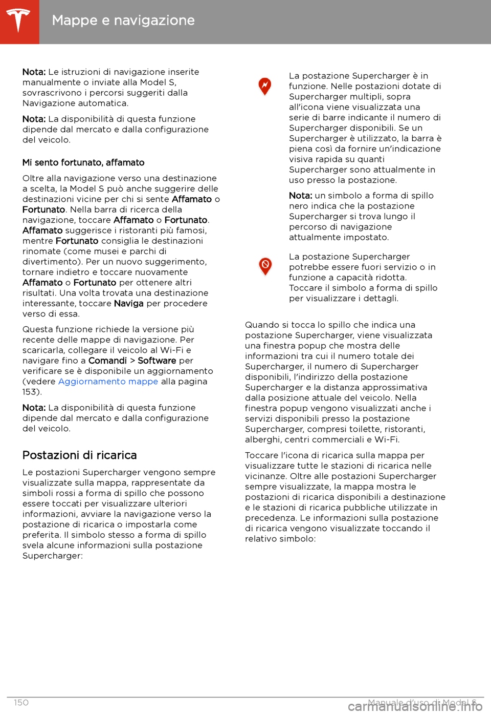 TESLA MODEL S 2020 Manuale del proprietario (in Italian) Nota: Le istruzioni di navigazione inserite
manualmente o inviate alla Model S,
sovrascrivono i percorsi suggeriti dalla
Navigazione automatica.
Nota: La disponibilit TESLA MODEL S 2020 Manuale del proprietario (in Italian) Nota: Le istruzioni di navigazione inserite
manualmente o inviate alla Model S,
sovrascrivono i percorsi suggeriti dalla
Navigazione automatica.
Nota: La disponibilit
