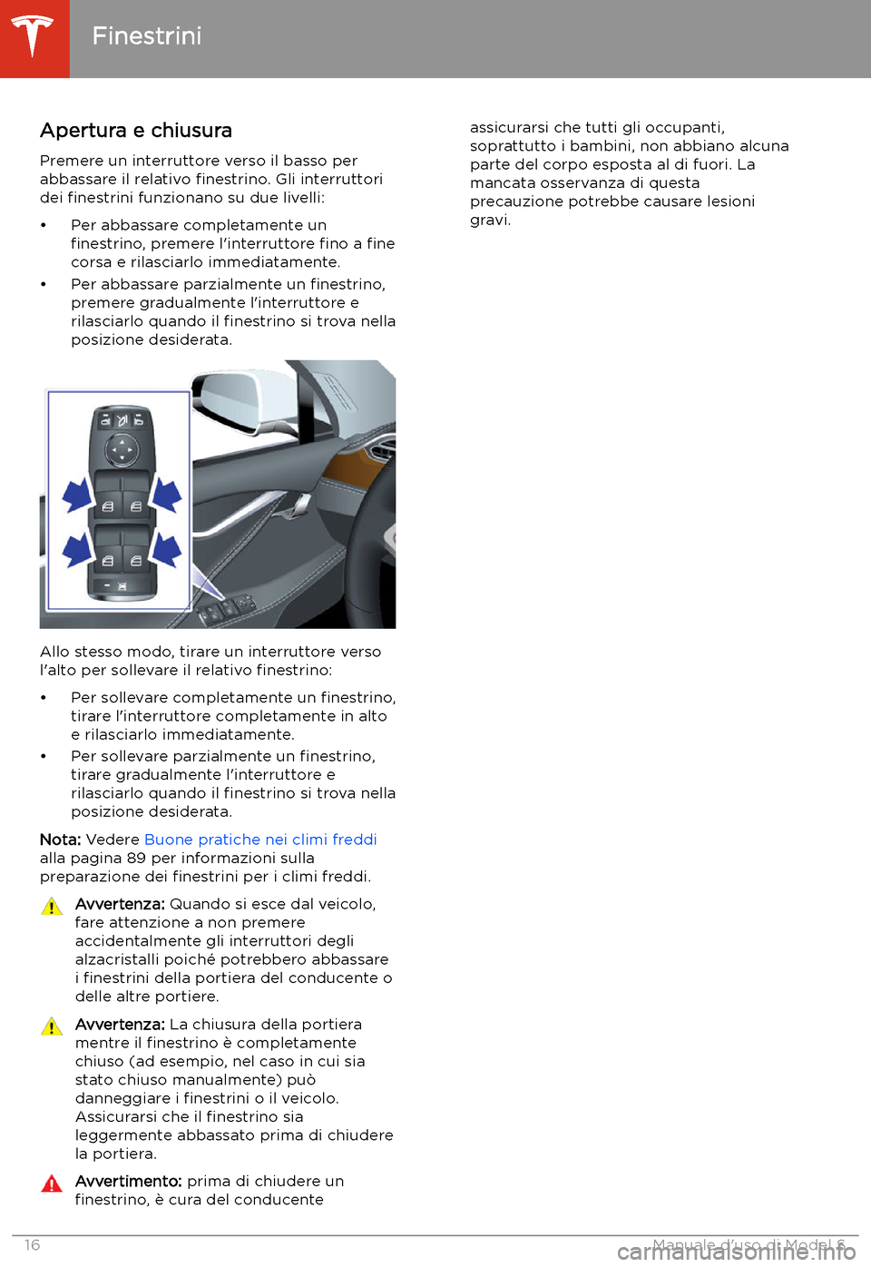 TESLA MODEL S 2020 Manuale del proprietario (in Italian) Finestrini
Apertura e chiusura
Premere un interruttore verso il basso per
abbassare il relativo TESLA MODEL S 2020 Manuale del proprietario (in Italian) Finestrini
Apertura e chiusura
Premere un interruttore verso il basso per
abbassare il relativo