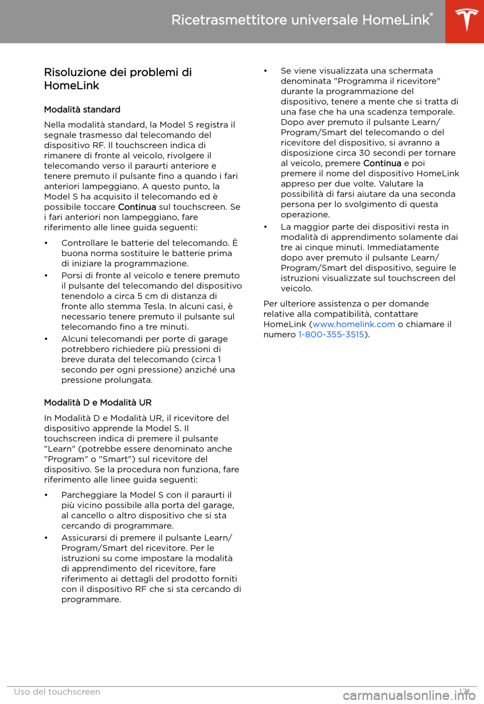 TESLA MODEL S 2020 Manuale del proprietario (in Italian) Risoluzione dei problemi di
HomeLink
Modalit TESLA MODEL S 2020 Manuale del proprietario (in Italian) Risoluzione dei problemi di
HomeLink
Modalit