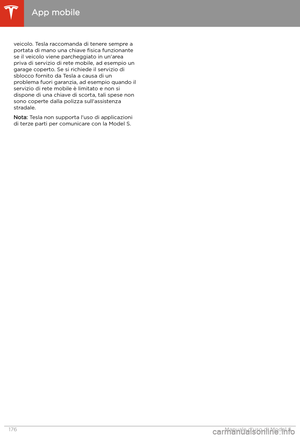 TESLA MODEL S 2020 Manuale del proprietario (in Italian) veicolo. Tesla raccomanda di tenere sempre a
portata di mano una chiave TESLA MODEL S 2020 Manuale del proprietario (in Italian) veicolo. Tesla raccomanda di tenere sempre a
portata di mano una chiave