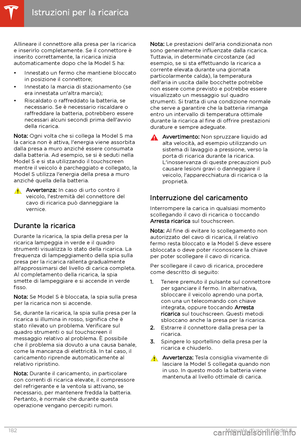 TESLA MODEL S 2020 Manuale del proprietario (in Italian) Allineare il connettore alla presa per la ricarica
e inserirlo completamente. Se il connettore TESLA MODEL S 2020 Manuale del proprietario (in Italian) Allineare il connettore alla presa per la ricarica
e inserirlo completamente. Se il connettore