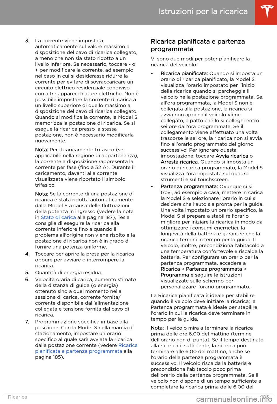 TESLA MODEL S 2020 Manuale del proprietario (in Italian) 3.La corrente viene impostata
automaticamente sul valore massimo a
disposizione del cavo di ricarica collegato,
a meno che non sia stato ridotto a un
livello inferiore. Se necessario, toccare - o
+ TESLA MODEL S 2020 Manuale del proprietario (in Italian) 3.La corrente viene impostata
automaticamente sul valore massimo a
disposizione del cavo di ricarica collegato,
a meno che non sia stato ridotto a un
livello inferiore. Se necessario, toccare - o
+