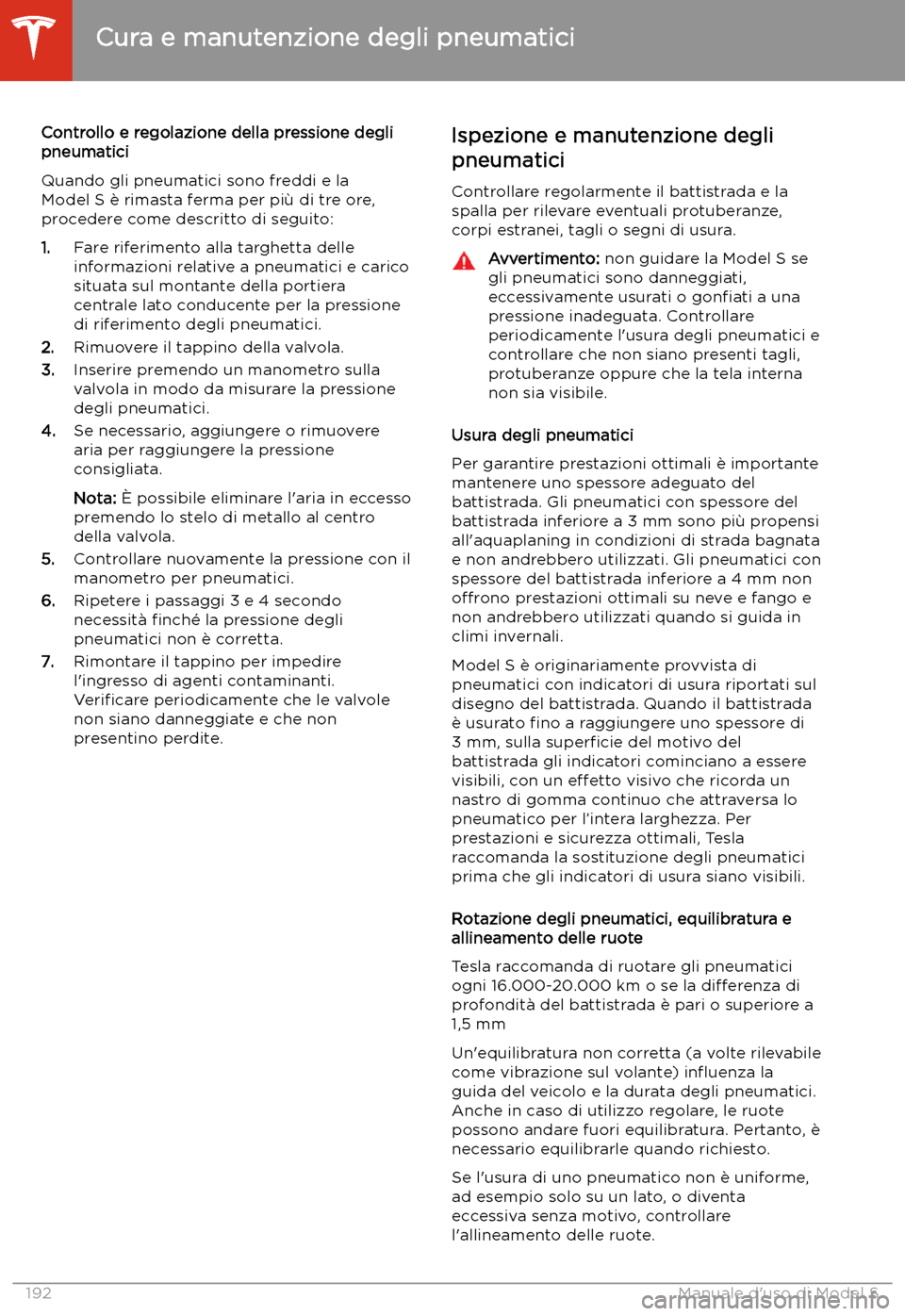 TESLA MODEL S 2020 Manuale del proprietario (in Italian) Controllo e regolazione della pressione degli
pneumatici
Quando gli pneumatici sono freddi e la
Model S TESLA MODEL S 2020 Manuale del proprietario (in Italian) Controllo e regolazione della pressione degli
pneumatici
Quando gli pneumatici sono freddi e la
Model S
