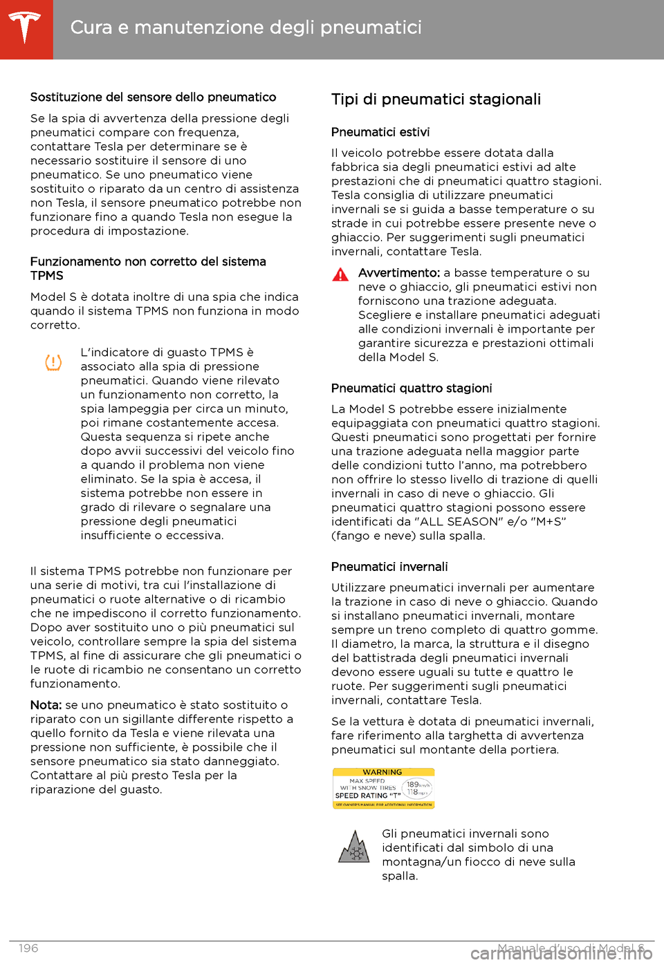 TESLA MODEL S 2020 Manuale del proprietario (in Italian) Sostituzione del sensore dello pneumatico
Se la spia di avvertenza della pressione degli
pneumatici compare con frequenza,
contattare Tesla per determinare se TESLA MODEL S 2020 Manuale del proprietario (in Italian) Sostituzione del sensore dello pneumatico
Se la spia di avvertenza della pressione degli
pneumatici compare con frequenza,
contattare Tesla per determinare se