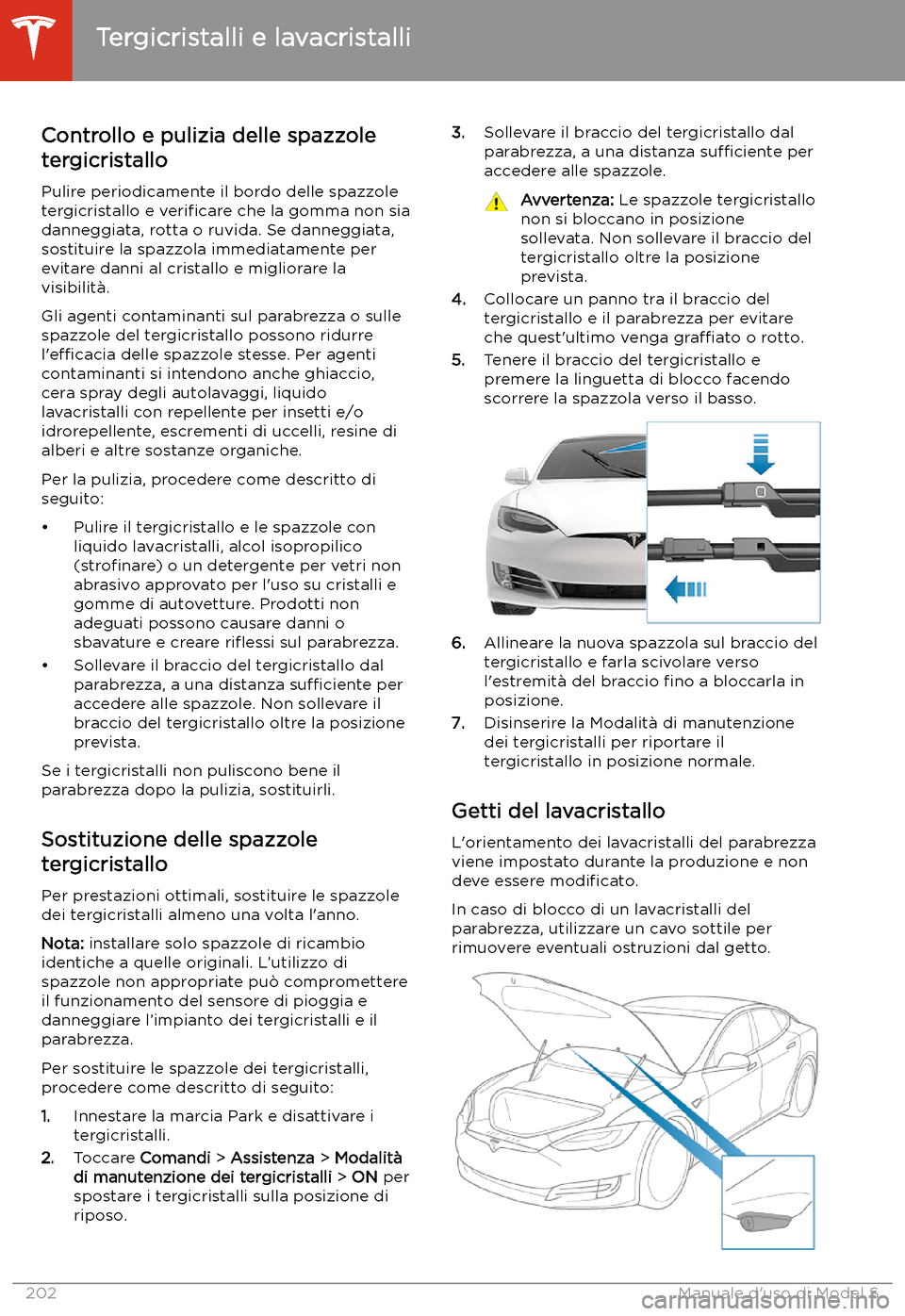 TESLA MODEL S 2020 Manuale del proprietario (in Italian) Tergicristalli e lavacristalli
Controllo e pulizia delle spazzole
tergicristallo
Pulire periodicamente il bordo delle spazzole tergicristallo e veri TESLA MODEL S 2020 Manuale del proprietario (in Italian) Tergicristalli e lavacristalli
Controllo e pulizia delle spazzole
tergicristallo
Pulire periodicamente il bordo delle spazzole tergicristallo e veri