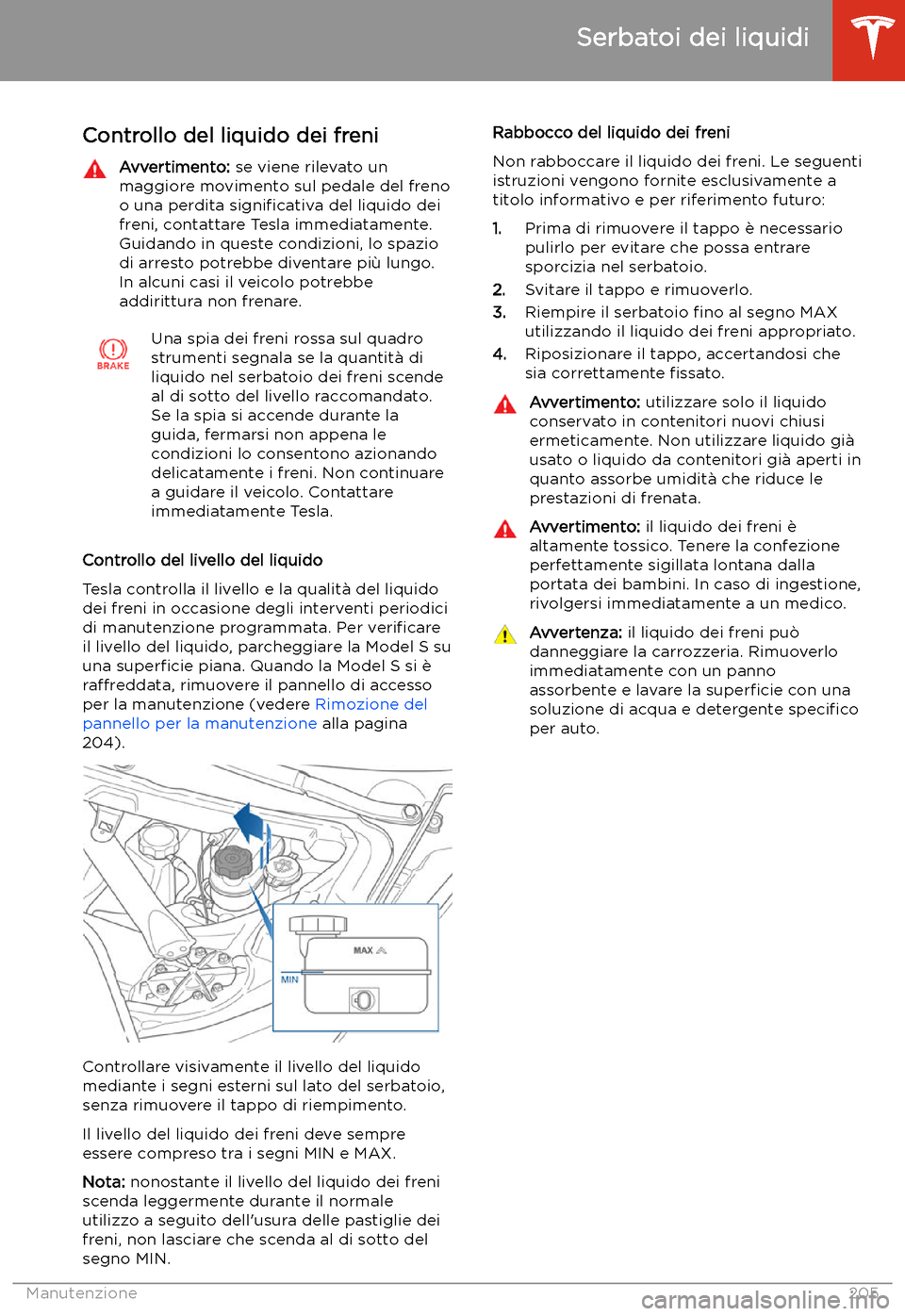 TESLA MODEL S 2020 Manuale del proprietario (in Italian) Controllo del liquido dei freniAvvertimento: se viene rilevato un
maggiore movimento sul pedale del freno
o una perdita signi TESLA MODEL S 2020 Manuale del proprietario (in Italian) Controllo del liquido dei freniAvvertimento: se viene rilevato un
maggiore movimento sul pedale del freno
o una perdita signi