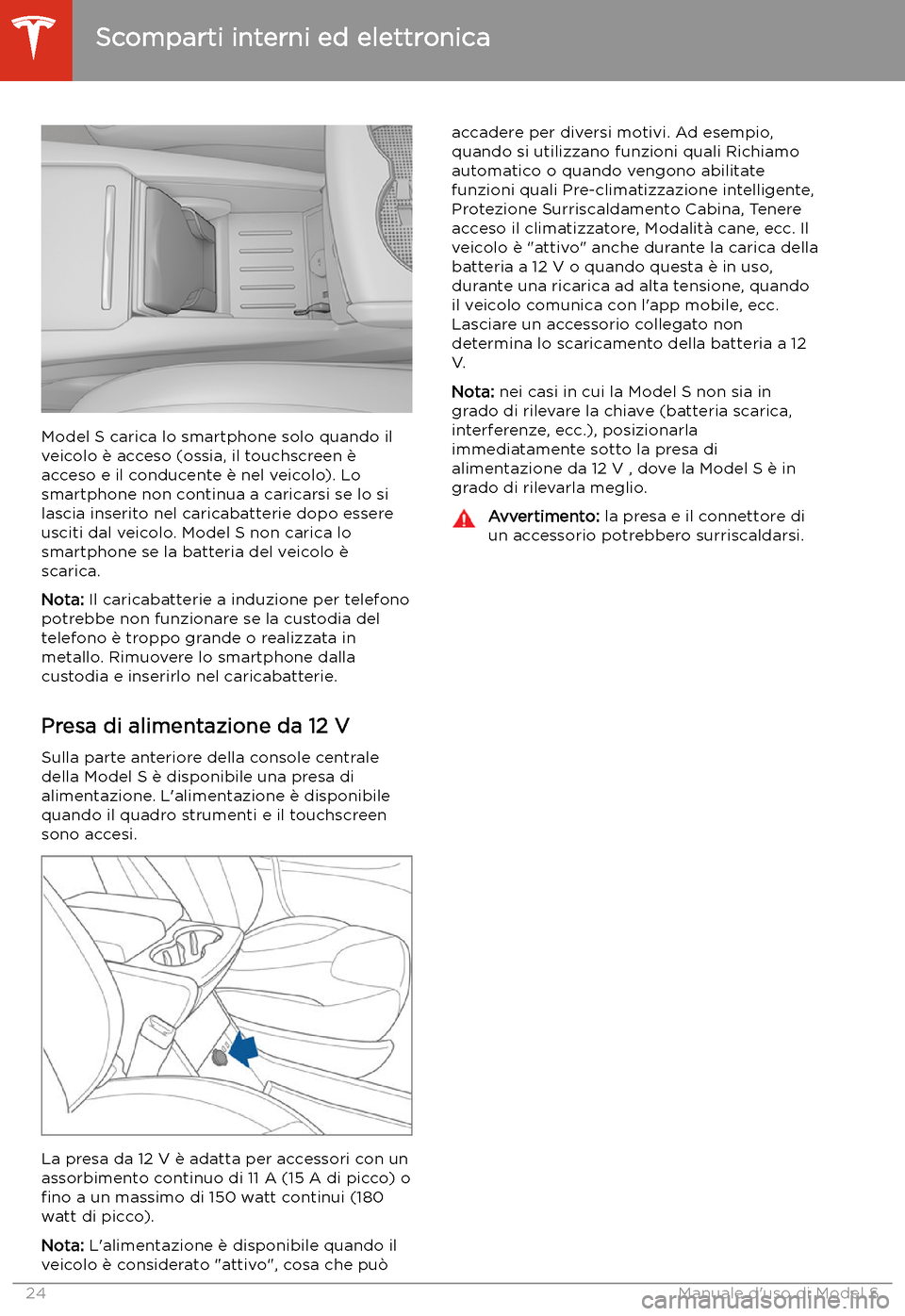 TESLA MODEL S 2020 Manuale del proprietario (in Italian) Model S carica lo smartphone solo quando ilveicolo TESLA MODEL S 2020 Manuale del proprietario (in Italian) Model S carica lo smartphone solo quando ilveicolo