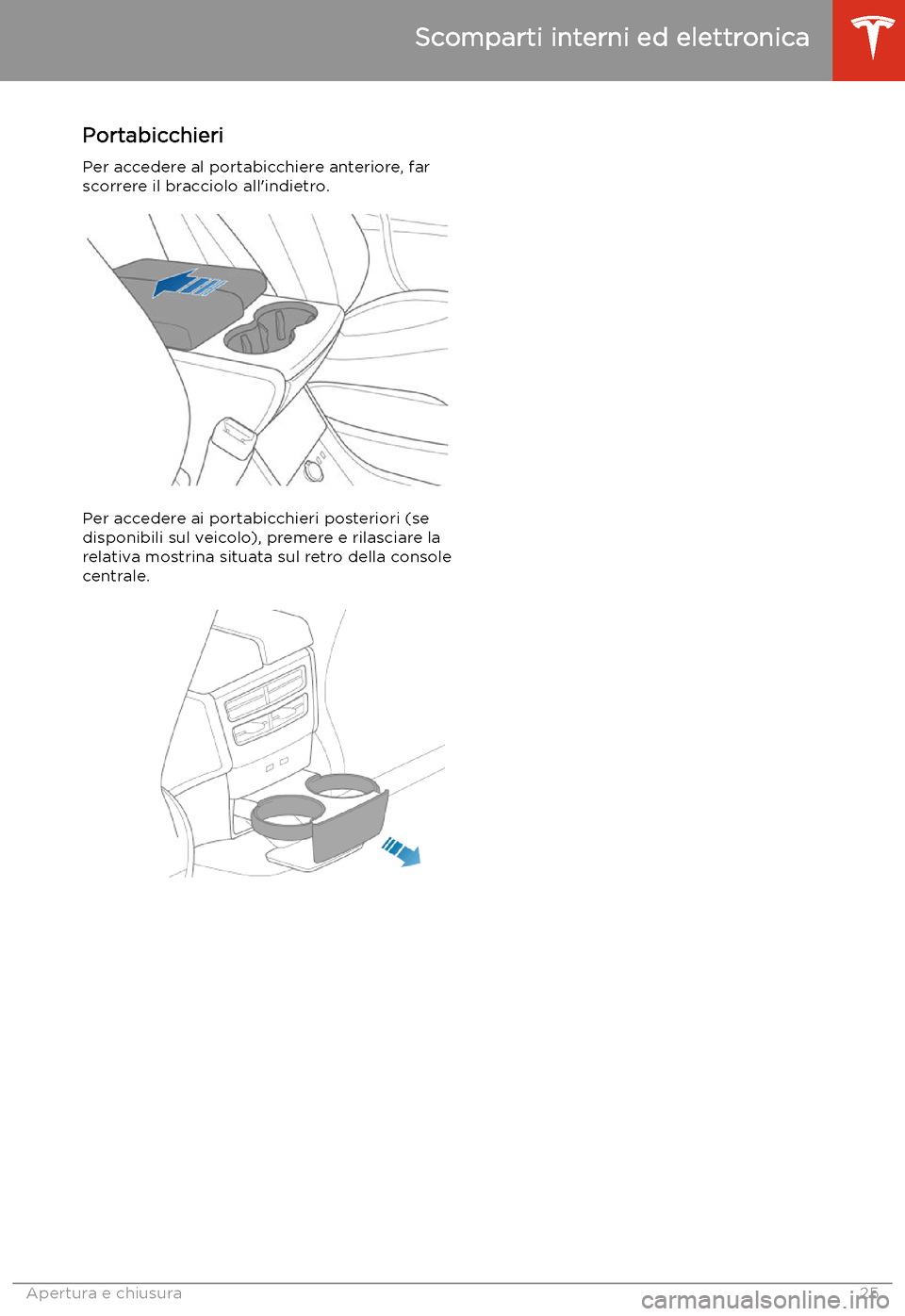 TESLA MODEL S 2020 Manuale del proprietario (in Italian) Portabicchieri
Per accedere al portabicchiere anteriore, far
scorrere il bracciolo all TESLA MODEL S 2020 Manuale del proprietario (in Italian) Portabicchieri
Per accedere al portabicchiere anteriore, far
scorrere il bracciolo all