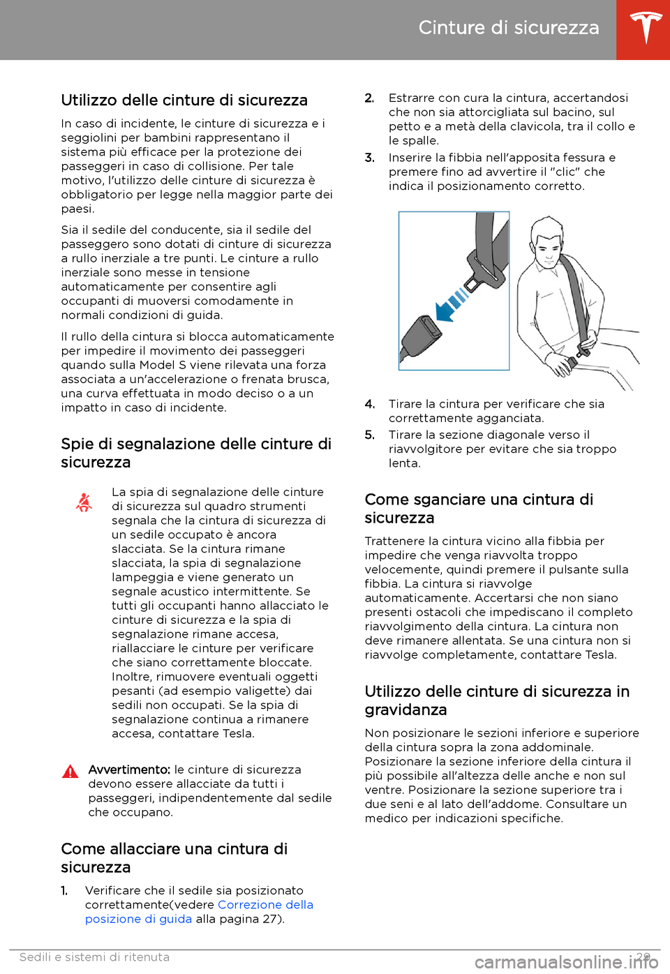 TESLA MODEL S 2020 Manuale del proprietario (in Italian) Cinture di sicurezza
Utilizzo delle cinture di sicurezza In caso di incidente, le cinture di sicurezza e i
seggiolini per bambini rappresentano il sistema pi TESLA MODEL S 2020 Manuale del proprietario (in Italian) Cinture di sicurezza
Utilizzo delle cinture di sicurezza In caso di incidente, le cinture di sicurezza e i
seggiolini per bambini rappresentano il sistema pi