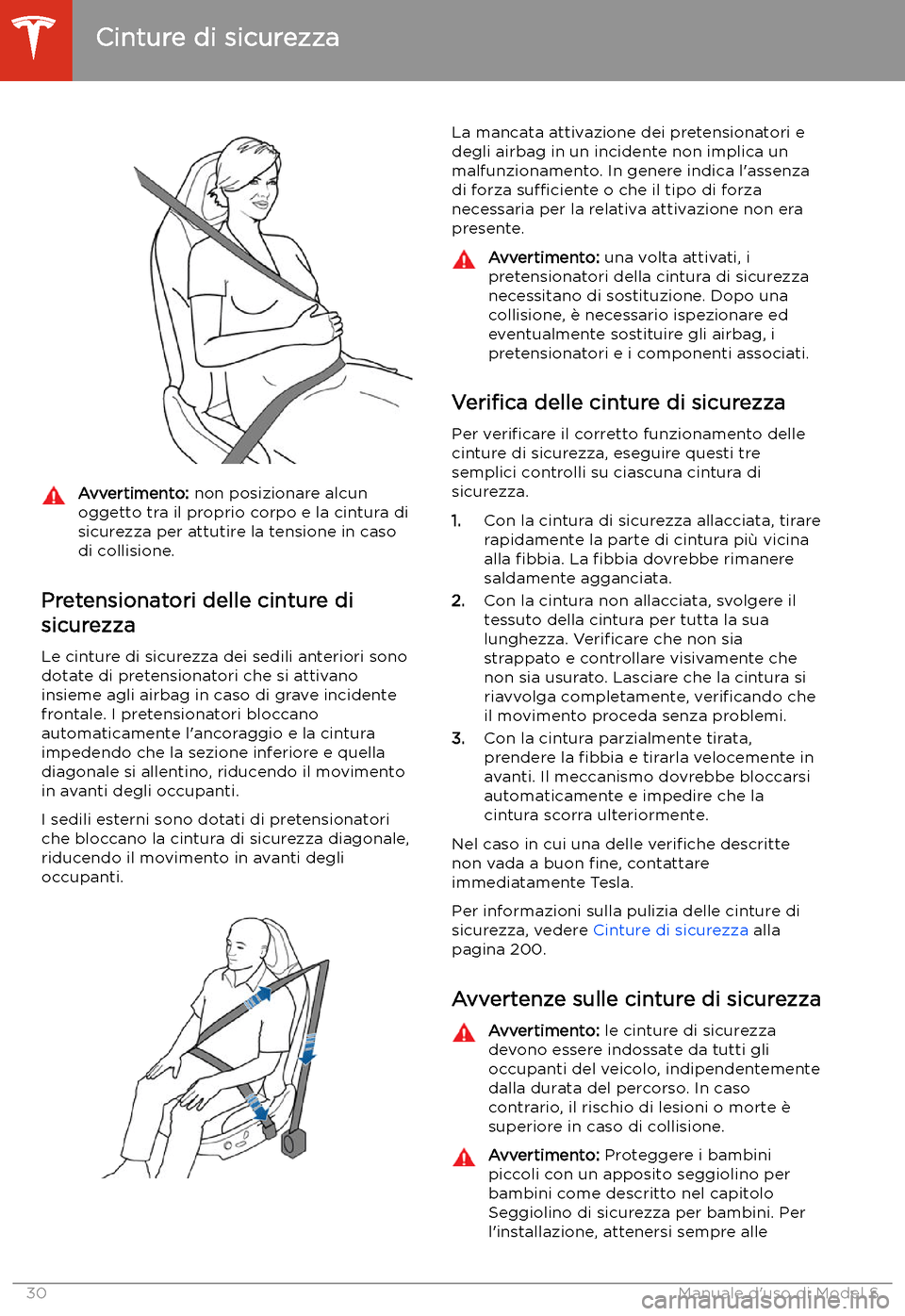 TESLA MODEL S 2020 Manuale del proprietario (in Italian) Avvertimento: non posizionare alcun
oggetto tra il proprio corpo e la cintura di
sicurezza per attutire la tensione in caso
di collisione.
Pretensionatori delle cinture di
sicurezza
Le cinture di sicu TESLA MODEL S 2020 Manuale del proprietario (in Italian) Avvertimento: non posizionare alcun
oggetto tra il proprio corpo e la cintura di
sicurezza per attutire la tensione in caso
di collisione.
Pretensionatori delle cinture di
sicurezza
Le cinture di sicu