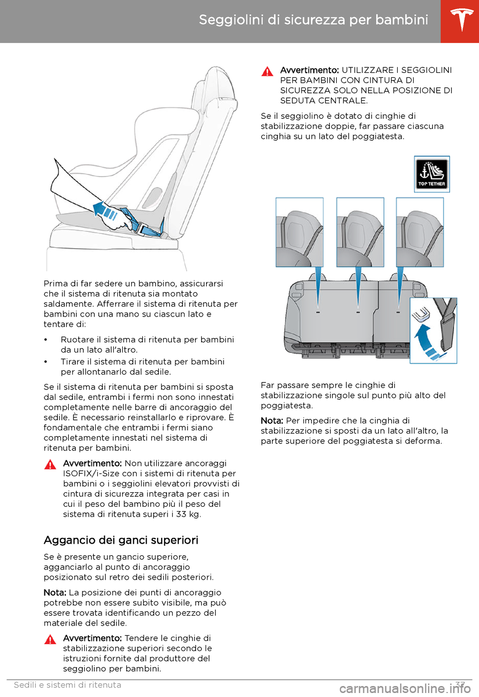 TESLA MODEL S 2020 Manuale del proprietario (in Italian) Prima di far sedere un bambino, assicurarsi
che il sistema di ritenuta sia montato
saldamente. Afferrare il sistema di ritenuta per
bambini con una mano su ciascun lato e
tentare di:
TESLA MODEL S 2020 Manuale del proprietario (in Italian) Prima di far sedere un bambino, assicurarsi
che il sistema di ritenuta sia montato
saldamente. Afferrare il sistema di ritenuta per
bambini con una mano su ciascun lato e
tentare di:
