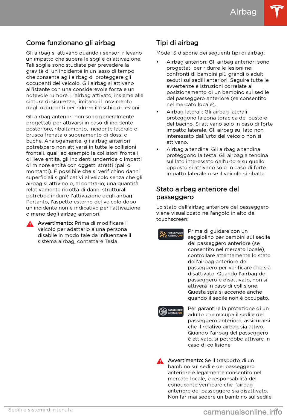 TESLA MODEL S 2020 Manuale del proprietario (in Italian) Come funzionano gli airbagGli airbag si attivano quando i sensori rilevano
un impatto che supera le soglie di attivazione.
Tali soglie sono studiate per prevedere la
gravit TESLA MODEL S 2020 Manuale del proprietario (in Italian) Come funzionano gli airbagGli airbag si attivano quando i sensori rilevano
un impatto che supera le soglie di attivazione.
Tali soglie sono studiate per prevedere la
gravit