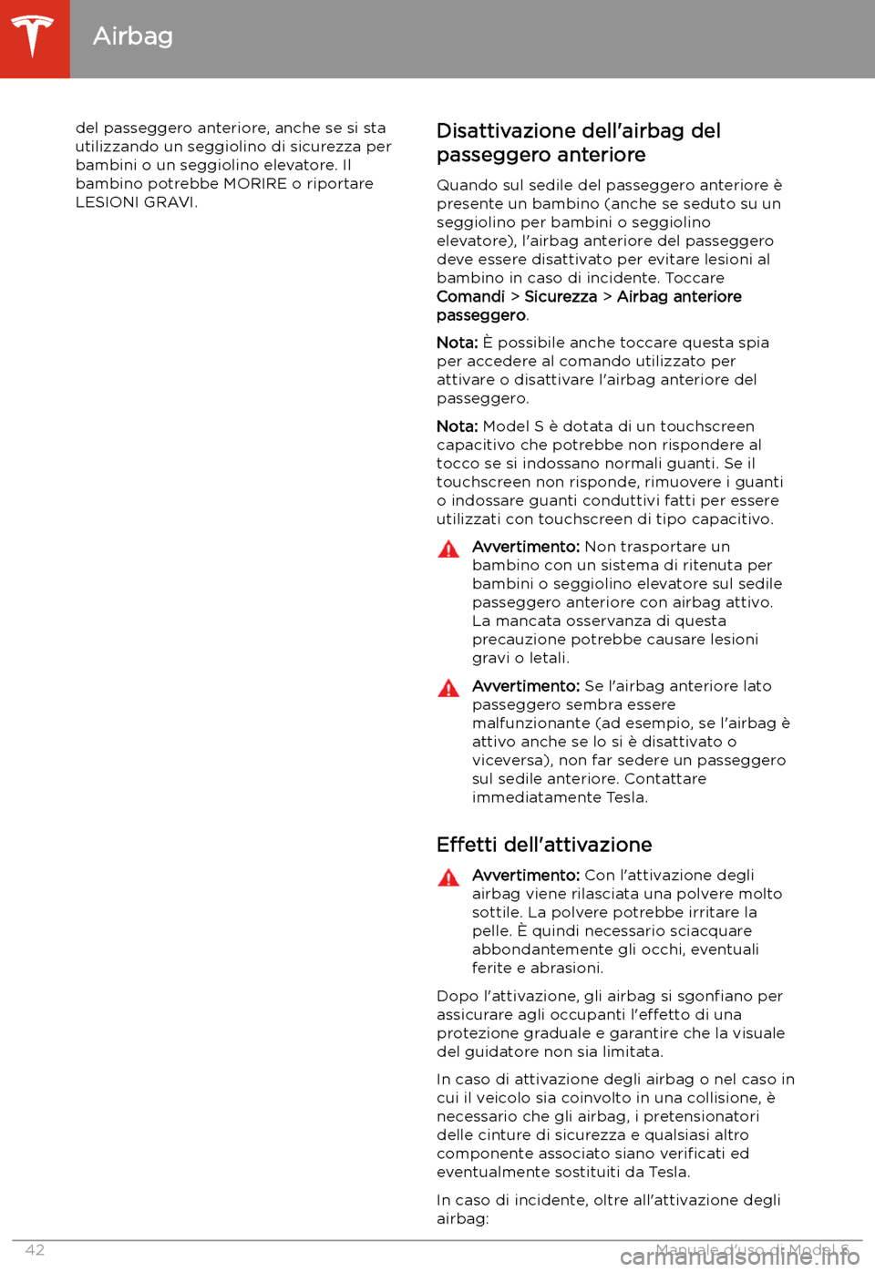 TESLA MODEL S 2020 Manuale del proprietario (in Italian) del passeggero anteriore, anche se si sta
utilizzando un seggiolino di sicurezza per
bambini o un seggiolino elevatore. Il
bambino potrebbe MORIRE o riportare
LESIONI GRAVI.Disattivazione dell TESLA MODEL S 2020 Manuale del proprietario (in Italian) del passeggero anteriore, anche se si sta
utilizzando un seggiolino di sicurezza per
bambini o un seggiolino elevatore. Il
bambino potrebbe MORIRE o riportare
LESIONI GRAVI.Disattivazione dell