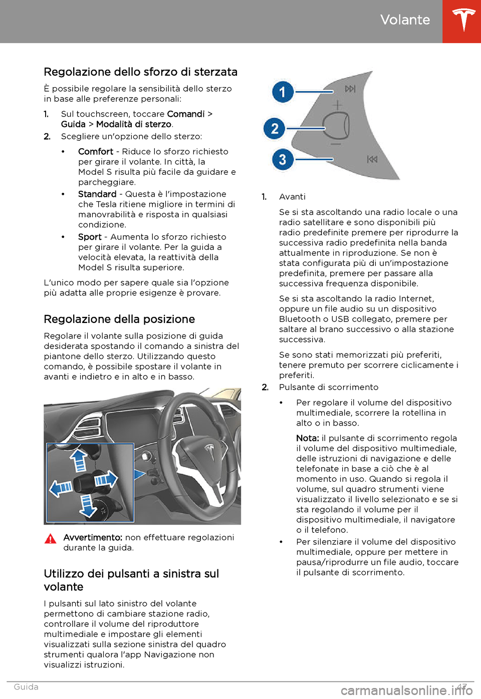 TESLA MODEL S 2020 Manuale del proprietario (in Italian) Volante
Regolazione dello sforzo di sterzata TESLA MODEL S 2020 Manuale del proprietario (in Italian) Volante
Regolazione dello sforzo di sterzata