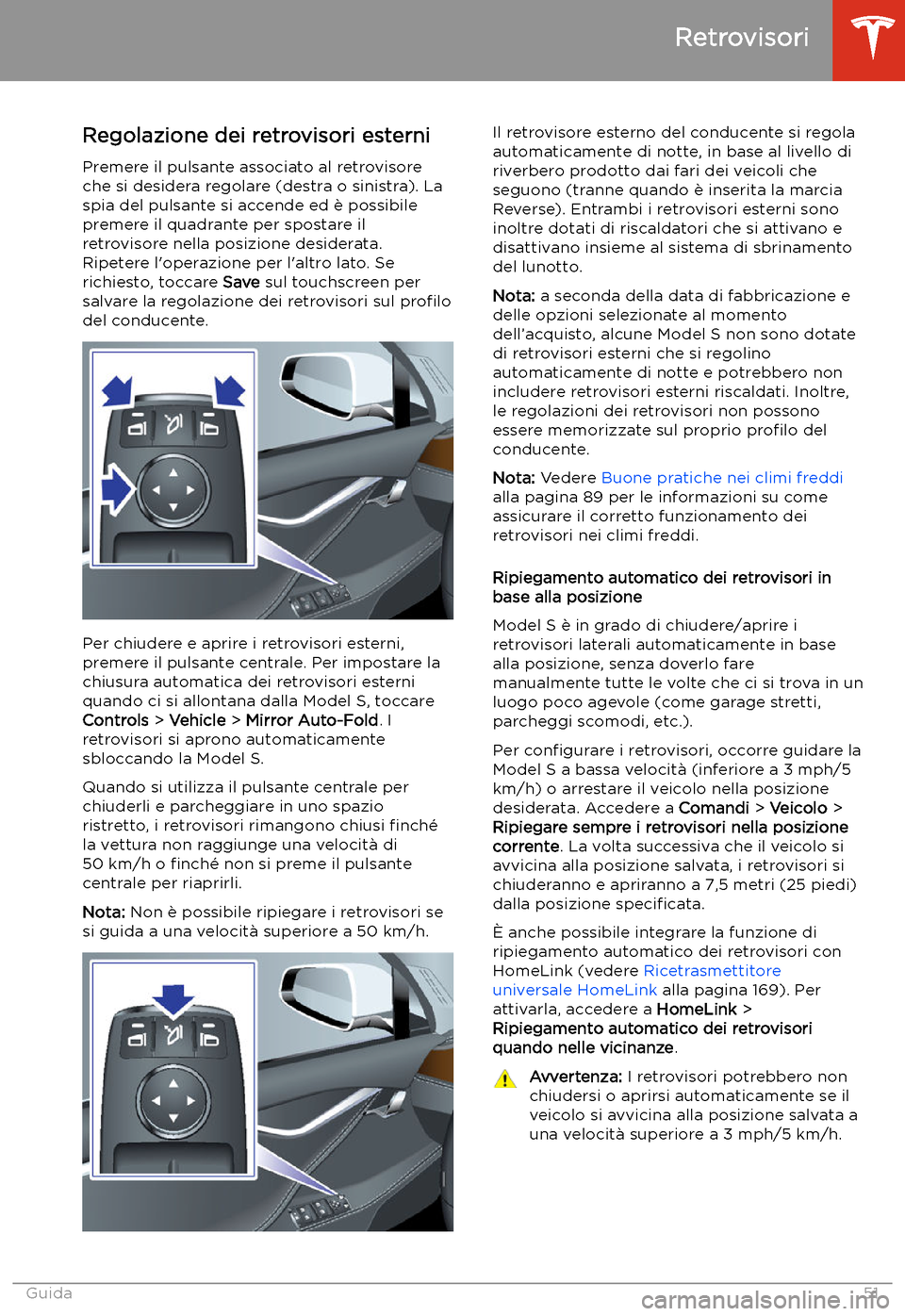 TESLA MODEL S 2020 Manuale del proprietario (in Italian) Retrovisori
Regolazione dei retrovisori esterni Premere il pulsante associato al retrovisore
che si desidera regolare (destra o sinistra). La
spia del pulsante si accende ed TESLA MODEL S 2020 Manuale del proprietario (in Italian) Retrovisori
Regolazione dei retrovisori esterni Premere il pulsante associato al retrovisore
che si desidera regolare (destra o sinistra). La
spia del pulsante si accende ed
