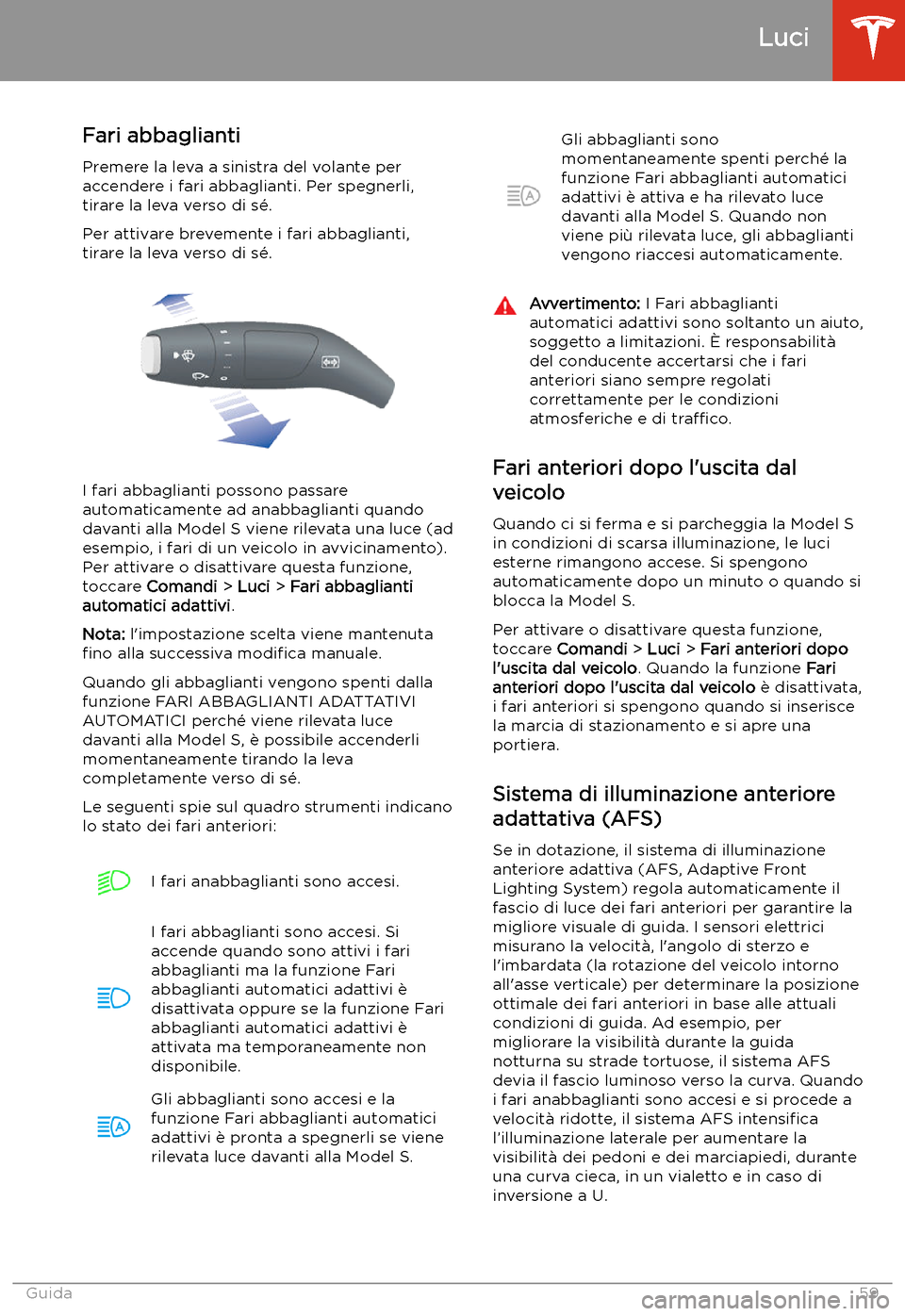 TESLA MODEL S 2020 Manuale del proprietario (in Italian) Fari abbaglianti
Premere la leva a sinistra del volante per
accendere i fari abbaglianti. Per spegnerli,
tirare la leva verso di s TESLA MODEL S 2020 Manuale del proprietario (in Italian) Fari abbaglianti
Premere la leva a sinistra del volante per
accendere i fari abbaglianti. Per spegnerli,
tirare la leva verso di s