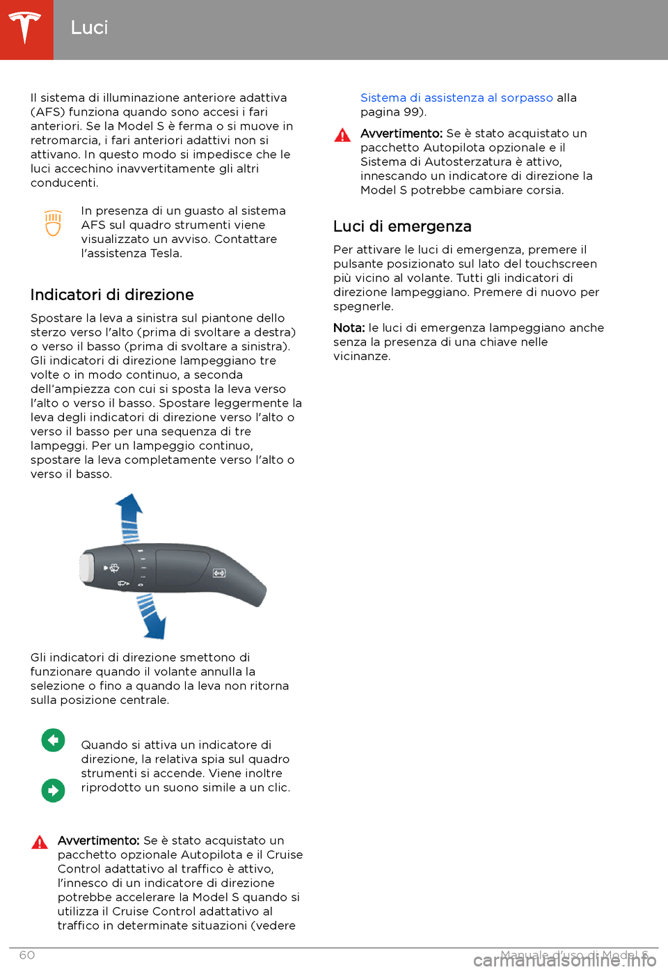 TESLA MODEL S 2020 Manuale del proprietario (in Italian) Il sistema di illuminazione anteriore adattiva
(AFS) funziona quando sono accesi i fari anteriori. Se la Model S TESLA MODEL S 2020 Manuale del proprietario (in Italian) Il sistema di illuminazione anteriore adattiva
(AFS) funziona quando sono accesi i fari anteriori. Se la Model S